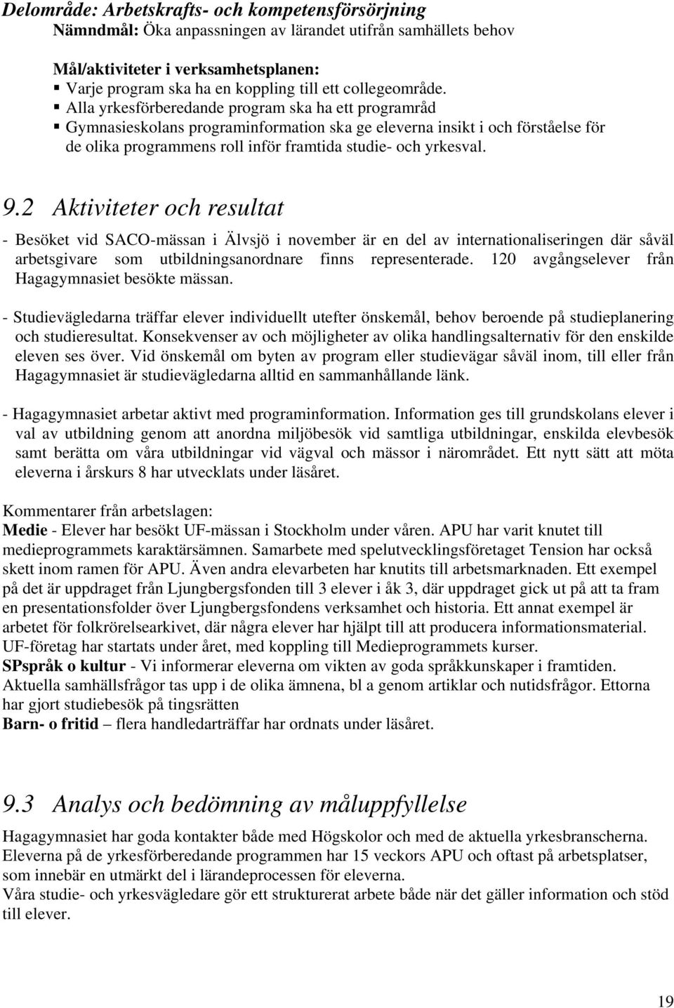 Alla yrkesförberedande program ska ha ett programråd Gymnasieskolans programinformation ska ge eleverna insikt i och förståelse för de olika programmens roll inför framtida studie- och yrkesval. 9.