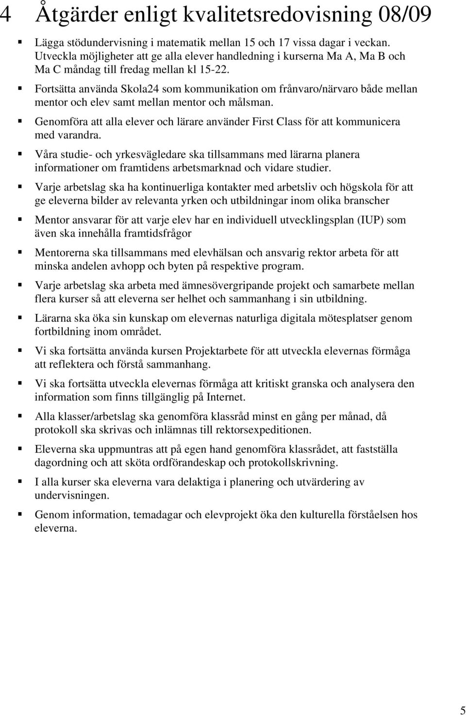 Fortsätta använda Skola24 som kommunikation om frånvaro/närvaro både mellan mentor och elev samt mellan mentor och målsman.