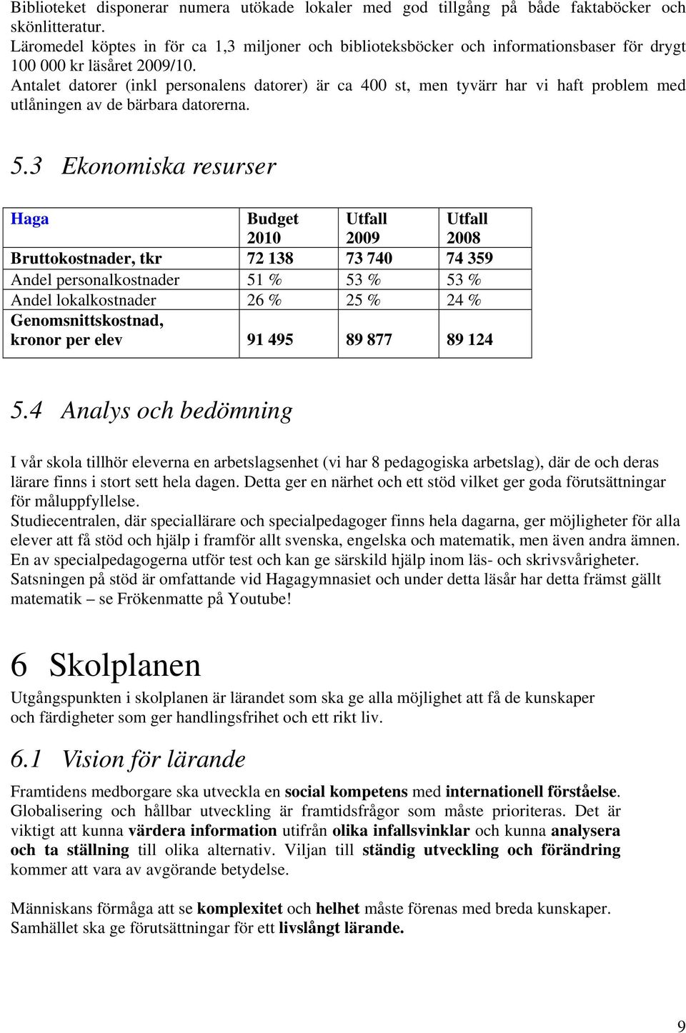 Antalet datorer (inkl personalens datorer) är ca 400 st, men tyvärr har vi haft problem med utlåningen av de bärbara datorerna. 5.