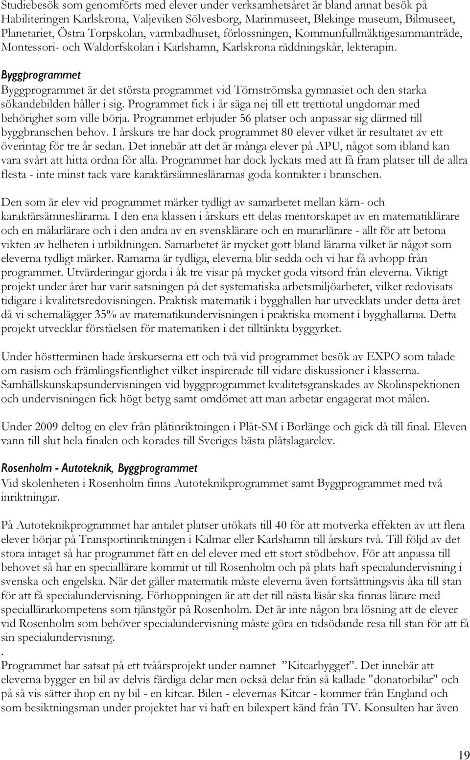 Byggprogrammet Byggprogrammet är det största programmet vid Törnströmska gymnasiet och den starka sökandebilden håller i sig.