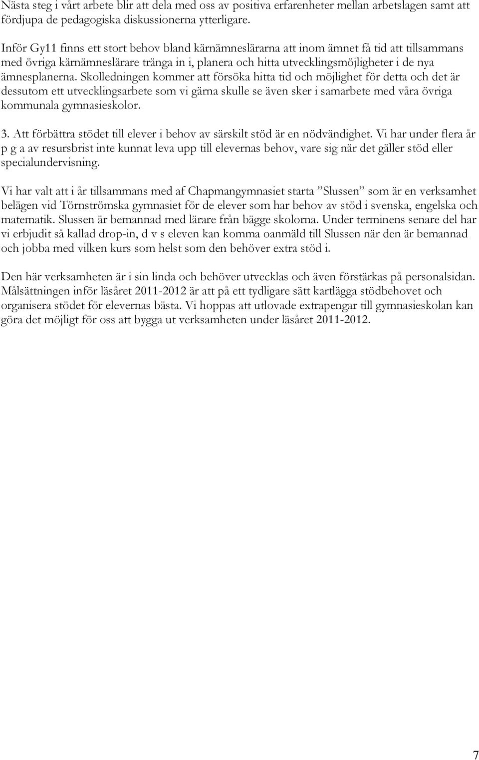 Skolledningen kommer att försöka hitta tid och möjlighet för detta och det är dessutom ett utvecklingsarbete som vi gärna skulle se även sker i samarbete med våra övriga kommunala gymnasieskolor. 3.