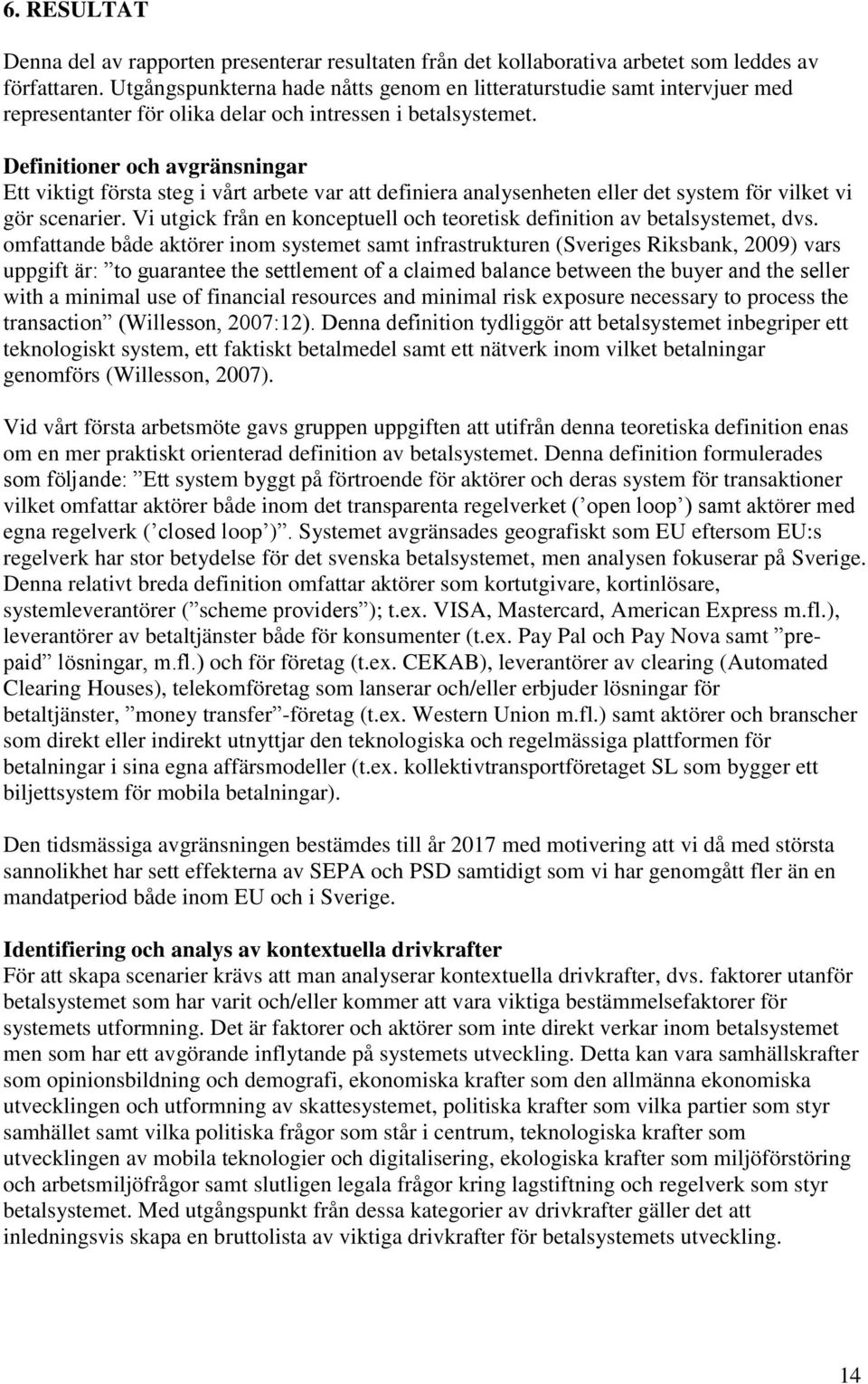 Definitioner och avgränsningar Ett viktigt första steg i vårt arbete var att definiera analysenheten eller det system för vilket vi gör scenarier.