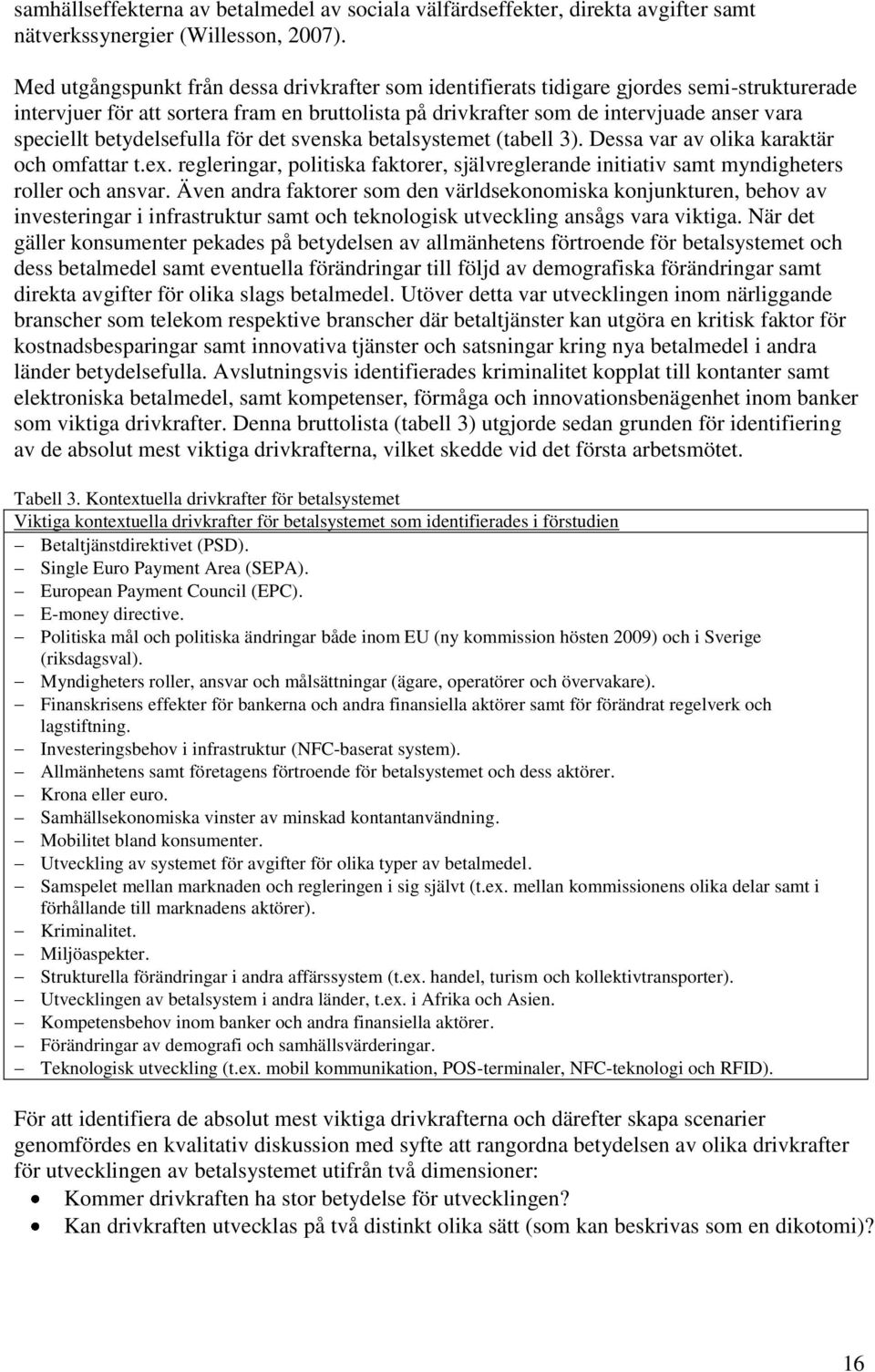 betydelsefulla för det svenska betalsystemet (tabell 3). Dessa var av olika karaktär och omfattar t.ex. regleringar, politiska faktorer, självreglerande initiativ samt myndigheters roller och ansvar.