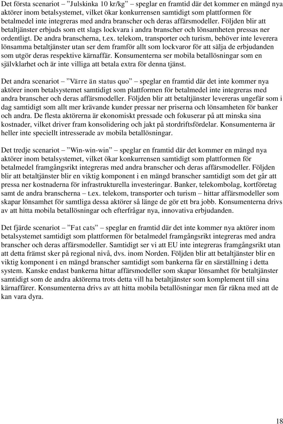 telekom, transporter och turism, behöver inte leverera lönsamma betaltjänster utan ser dem framför allt som lockvaror för att sälja de erbjudanden som utgör deras respektive kärnaffär.