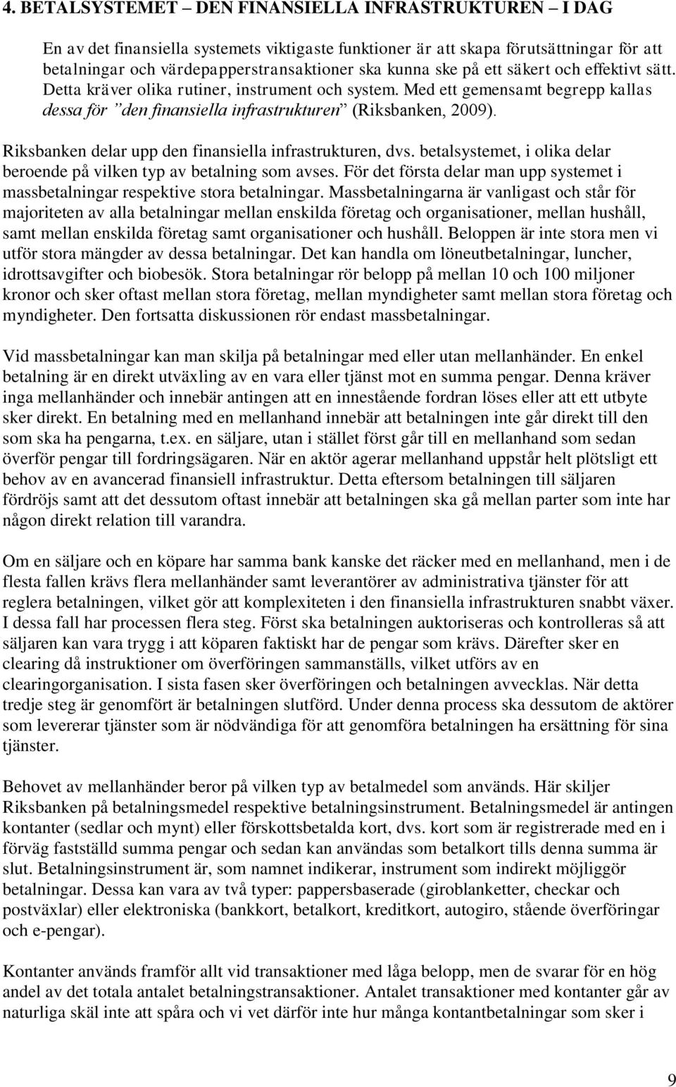 Riksbanken delar upp den finansiella infrastrukturen, dvs. betalsystemet, i olika delar beroende på vilken typ av betalning som avses.