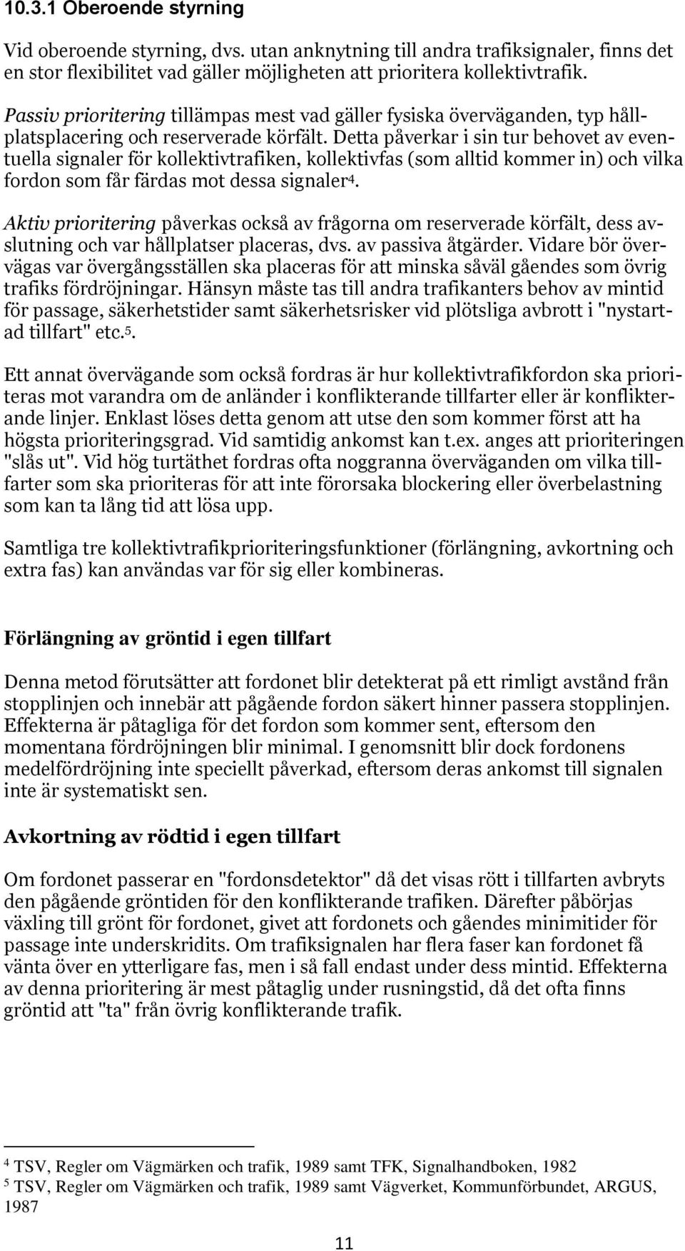 Detta påverkar i sin tur behovet av eventuella signaler för kollektivtrafiken, kollektivfas (som alltid kommer in) och vilka fordon som får färdas mot dessa signaler 4.