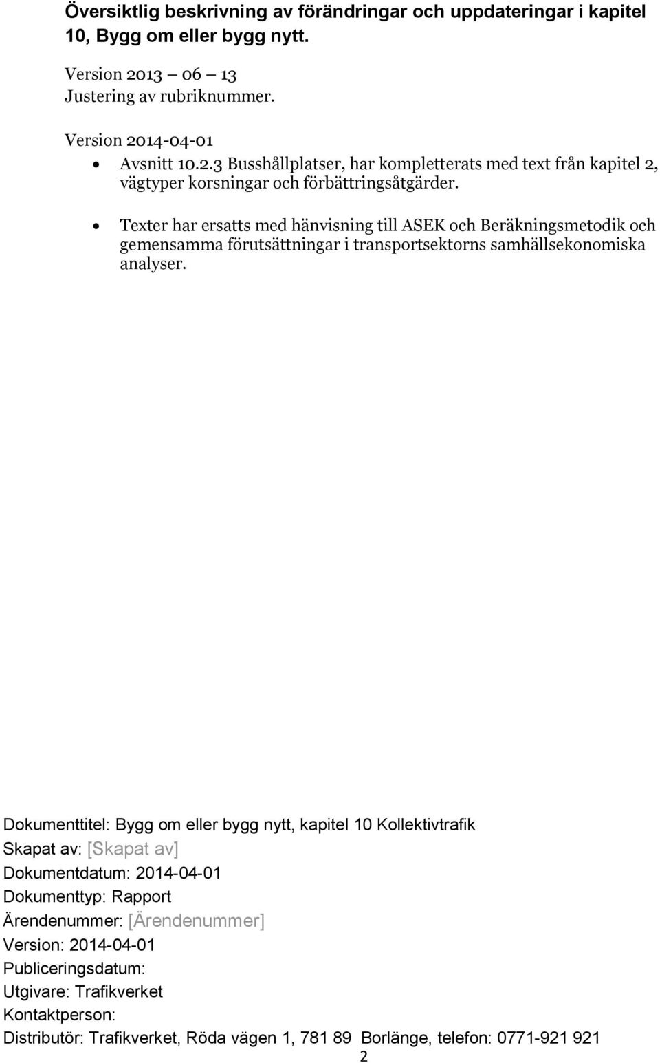 Texter har ersatts med hänvisning till ASEK och Beräkningsmetodik och gemensamma förutsättningar i transportsektorns samhällsekonomiska analyser.