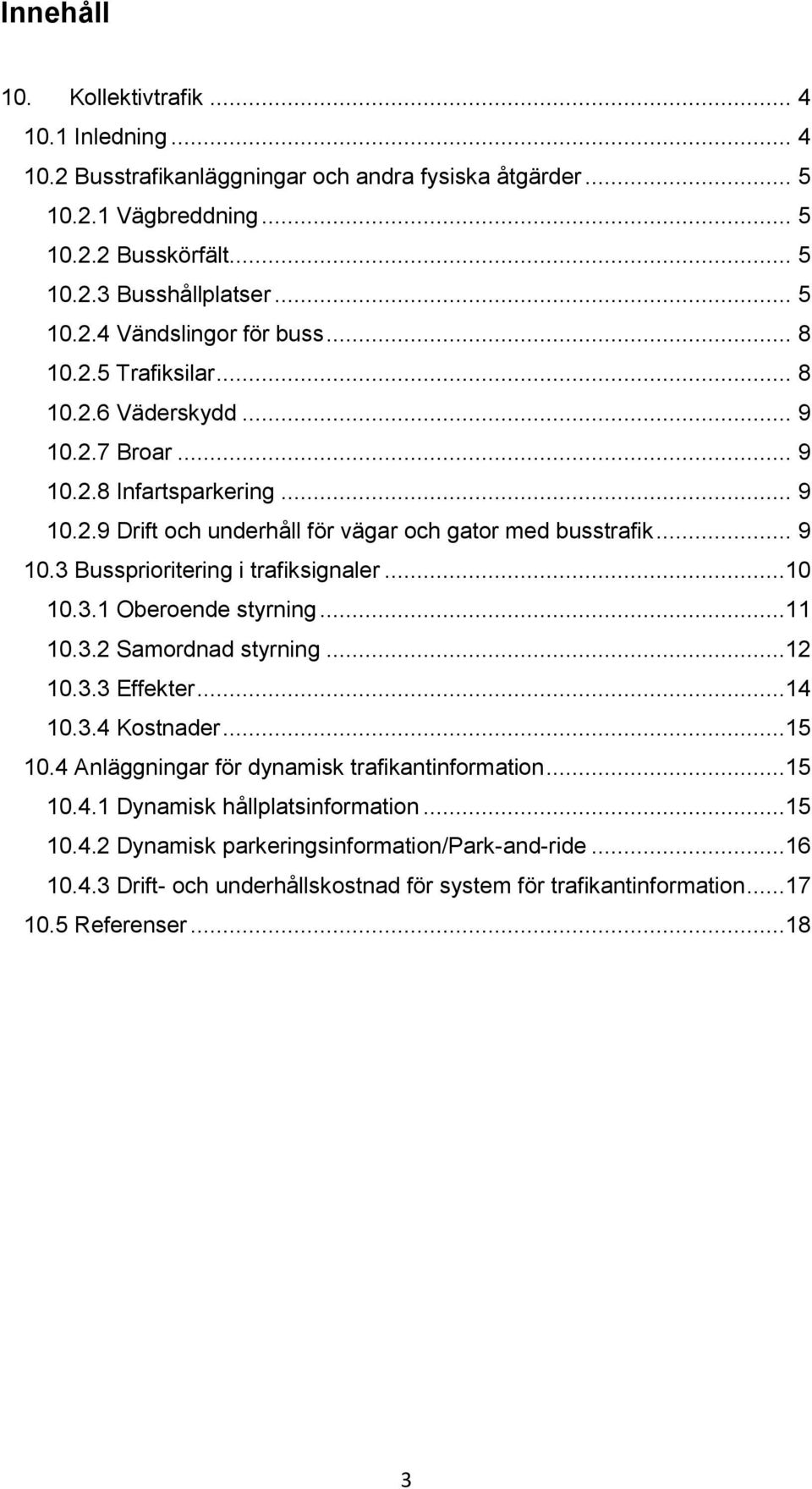 ..10 10.3.1 Oberoende styrning...11 10.3.2 Samordnad styrning...12 10.3.3 Effekter...14 10.3.4 Kostnader...15 10.4 Anläggningar för dynamisk trafikantinformation...15 10.4.1 Dynamisk hållplatsinformation.