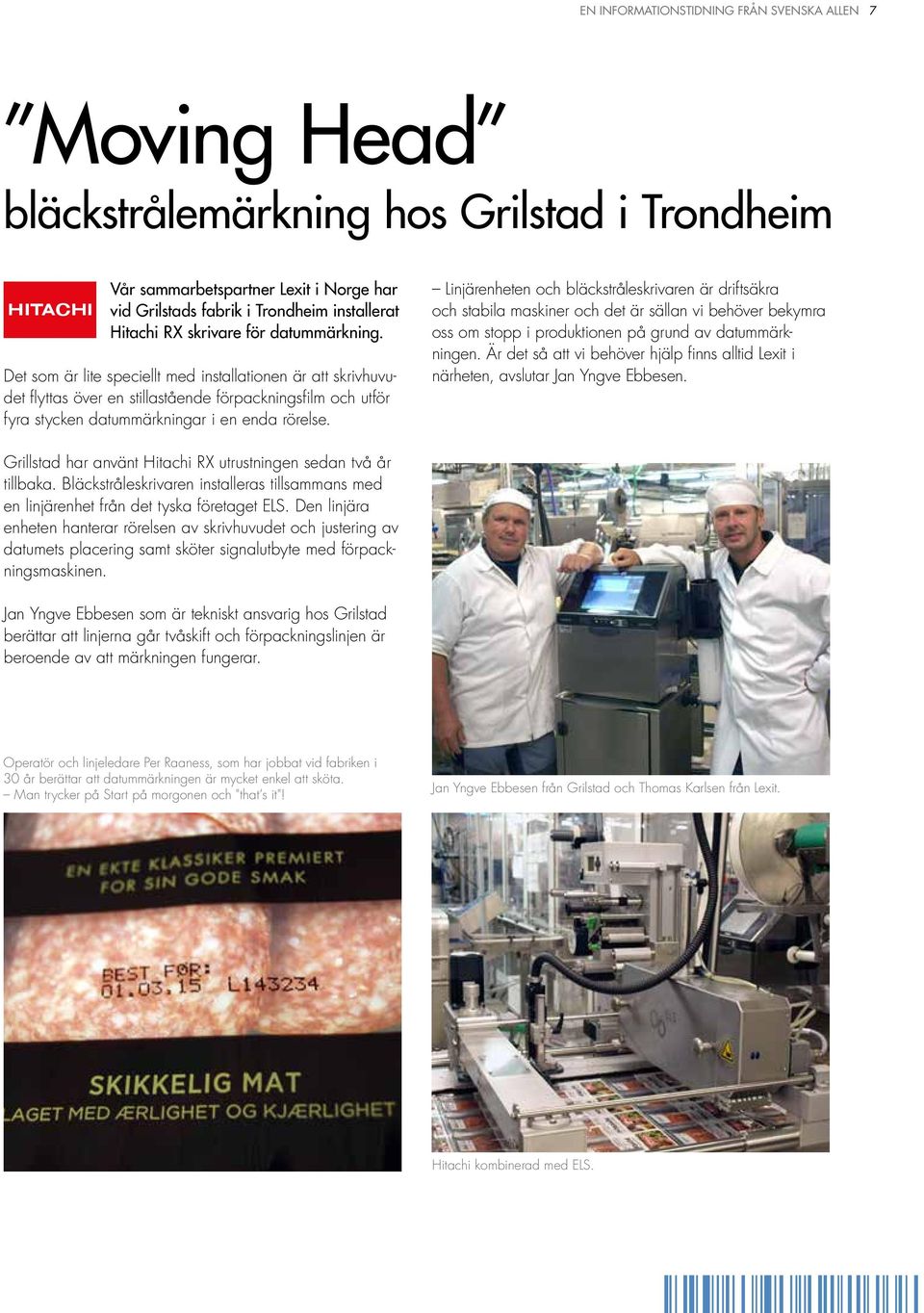 Linjärenheten och bläckstråleskrivaren är driftsäkra och stabila maskiner och det är sällan vi behöver bekymra oss om stopp i produktionen på grund av datummärkningen.