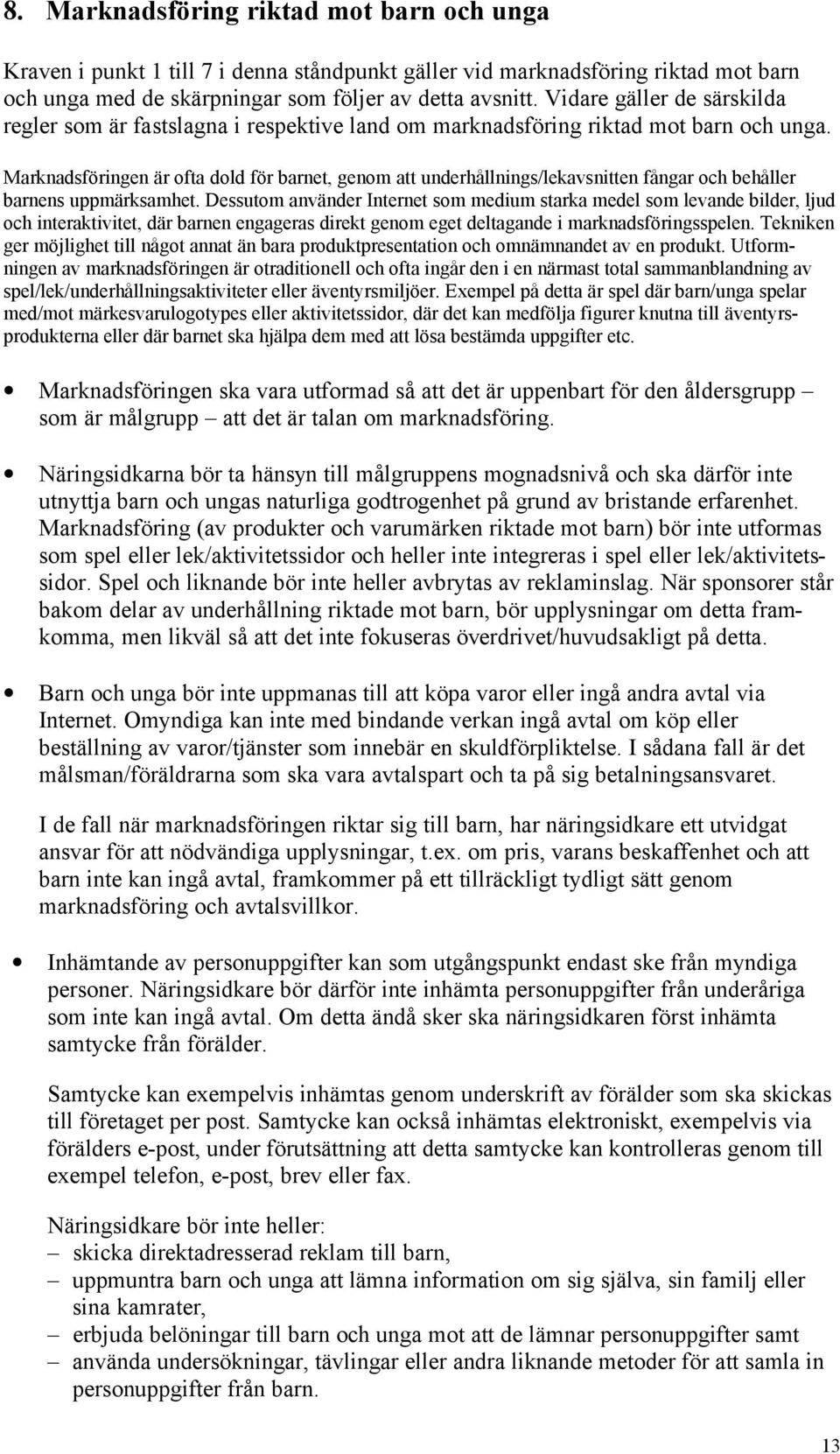 Marknadsföringen är ofta dold för barnet, genom att underhållnings/lekavsnitten fångar och behåller barnens uppmärksamhet.