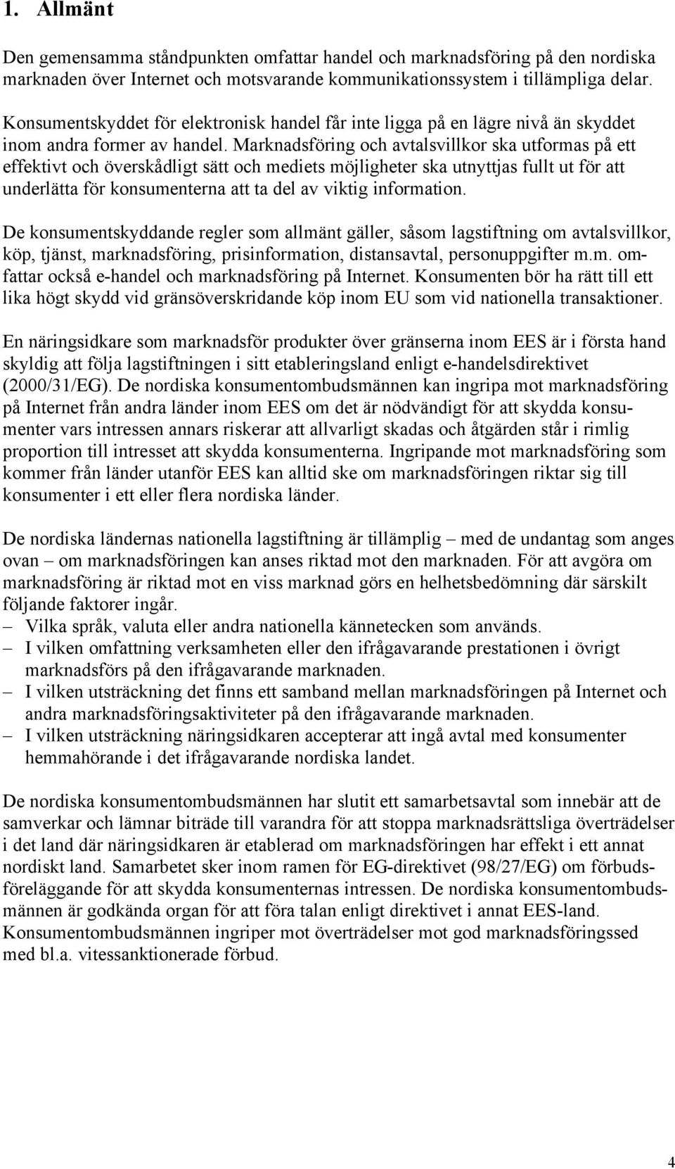 Marknadsföring och avtalsvillkor ska utformas på ett effektivt och överskådligt sätt och mediets möjligheter ska utnyttjas fullt ut för att underlätta för konsumenterna att ta del av viktig