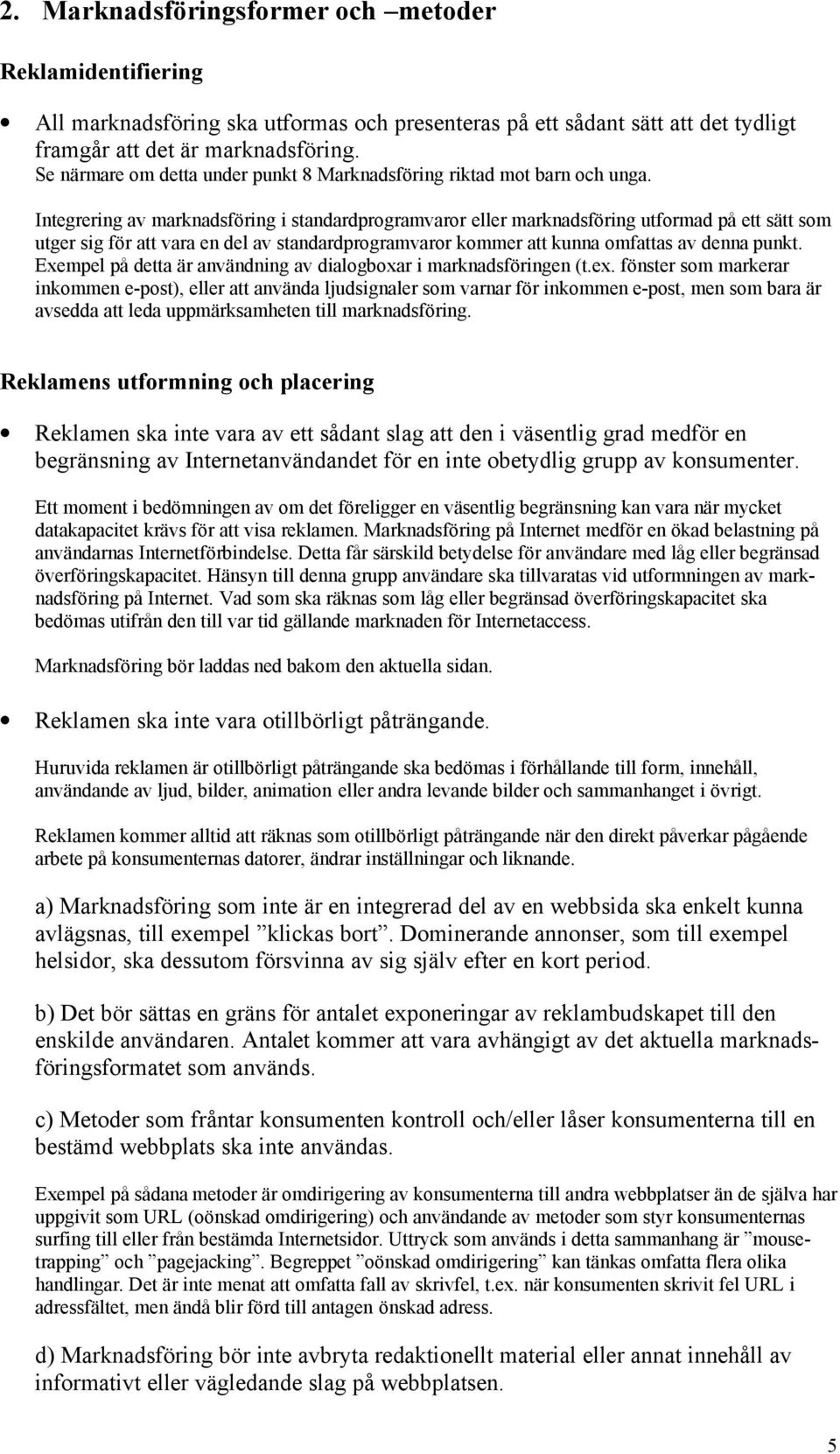 Integrering av marknadsföring i standardprogramvaror eller marknadsföring utformad på ett sätt som utger sig för att vara en del av standardprogramvaror kommer att kunna omfattas av denna punkt.