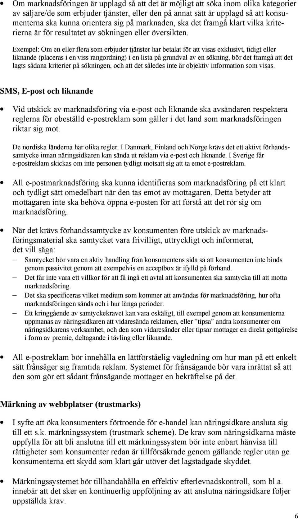 Exempel: Om en eller flera som erbjuder tjänster har betalat för att visas exklusivt, tidigt eller liknande (placeras i en viss rangordning) i en lista på grundval av en sökning, bör det framgå att