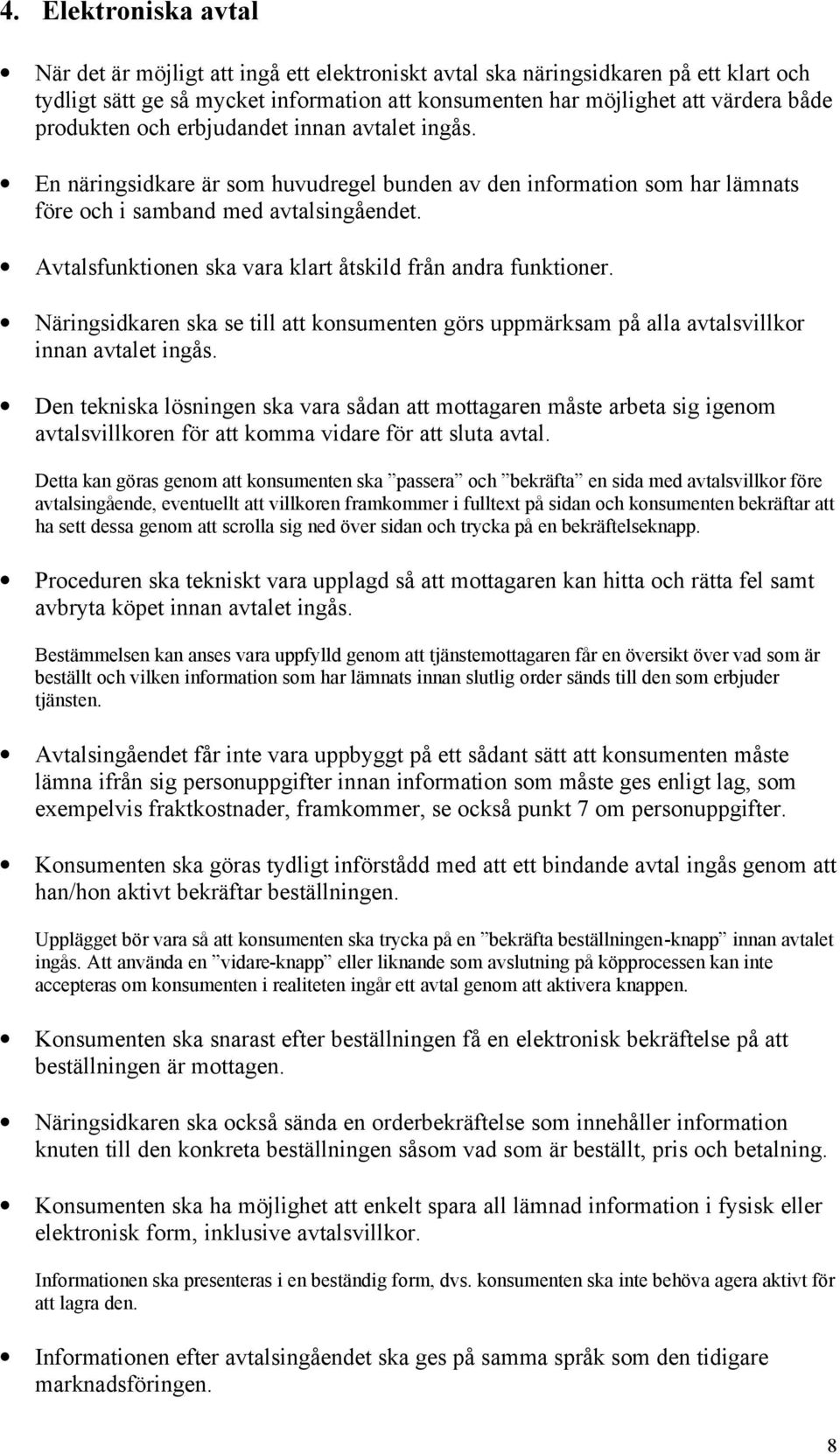 Avtalsfunktionen ska vara klart åtskild från andra funktioner. Näringsidkaren ska se till att konsumenten görs uppmärksam på alla avtalsvillkor innan avtalet ingås.