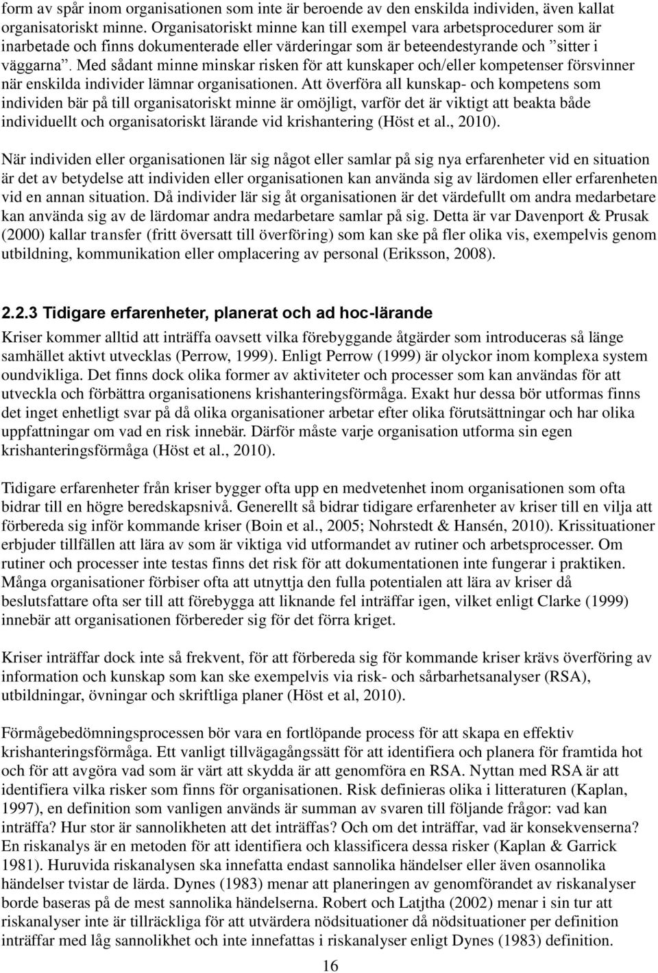 Med sådant minne minskar risken för att kunskaper och/eller kompetenser försvinner när enskilda individer lämnar organisationen.