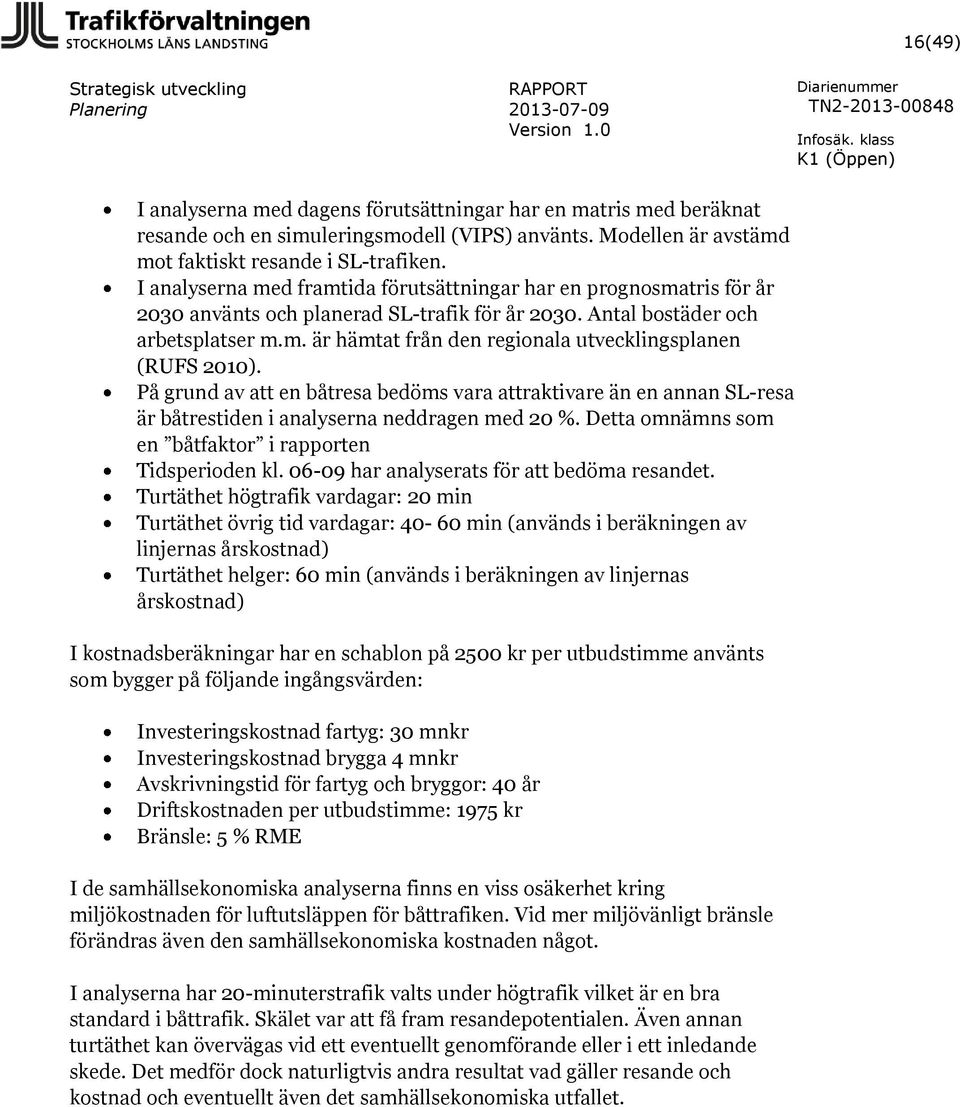 På grund av att en båtresa bedöms vara attraktivare än en annan SL-resa är båtrestiden i analyserna neddragen med 20 %. Detta omnämns som en båtfaktor i rapporten Tidsperioden kl.