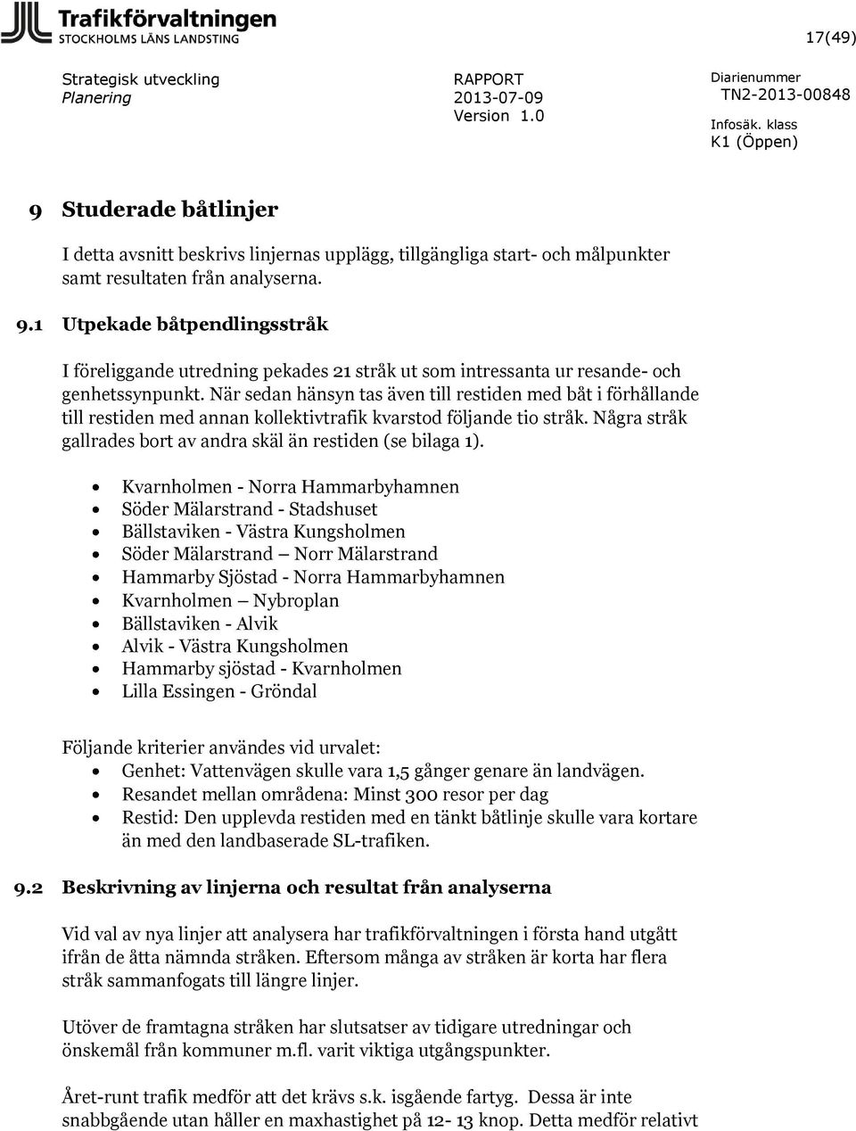 Kvarnholmen - Norra Hammarbyhamnen Söder Mälarstrand - Stadshuset Bällstaviken - Västra Kungsholmen Söder Mälarstrand Norr Mälarstrand Hammarby Sjöstad - Norra Hammarbyhamnen Kvarnholmen Nybroplan