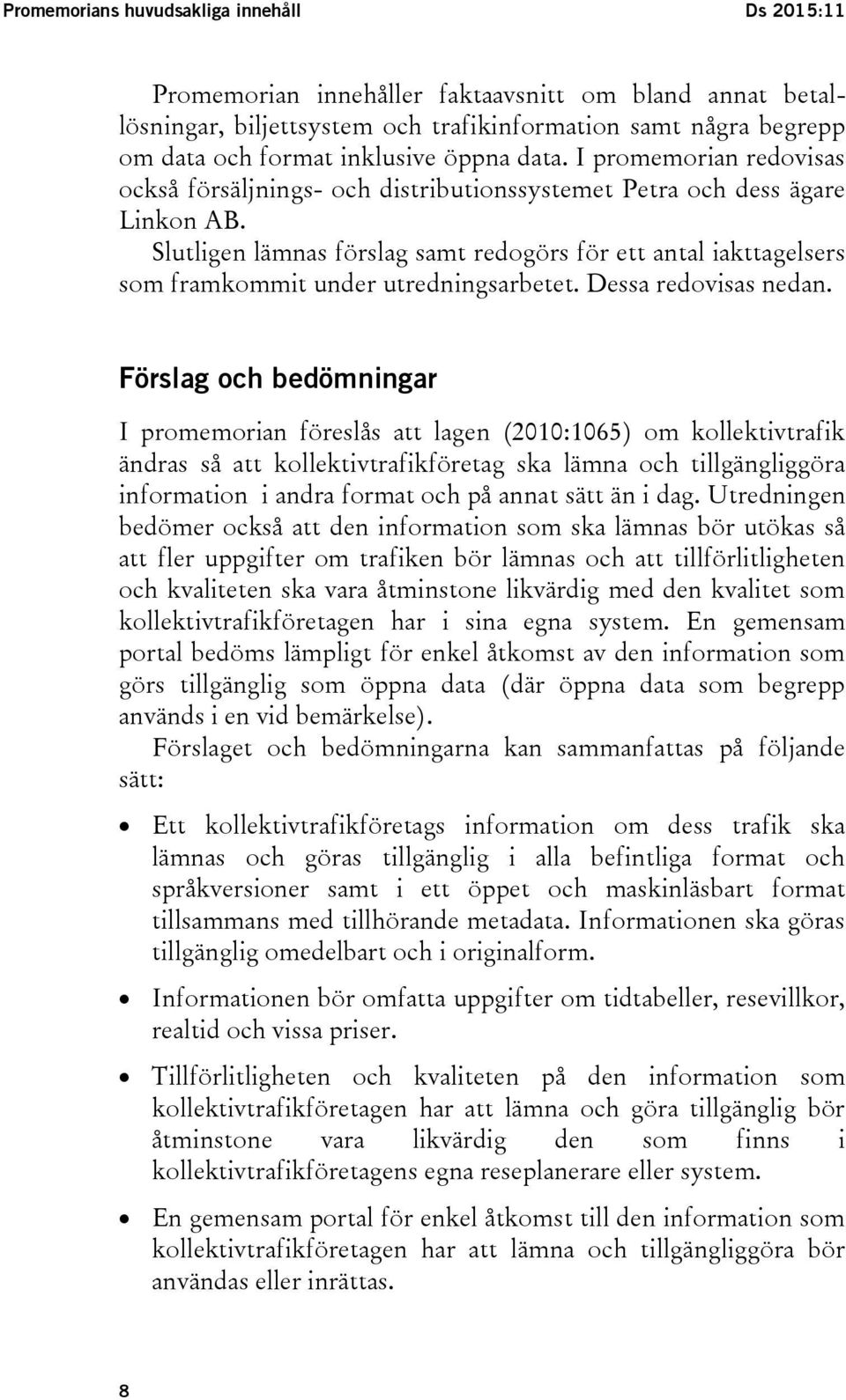 Slutligen lämnas förslag samt redogörs för ett antal iakttagelsers som framkommit under utredningsarbetet. Dessa redovisas nedan.