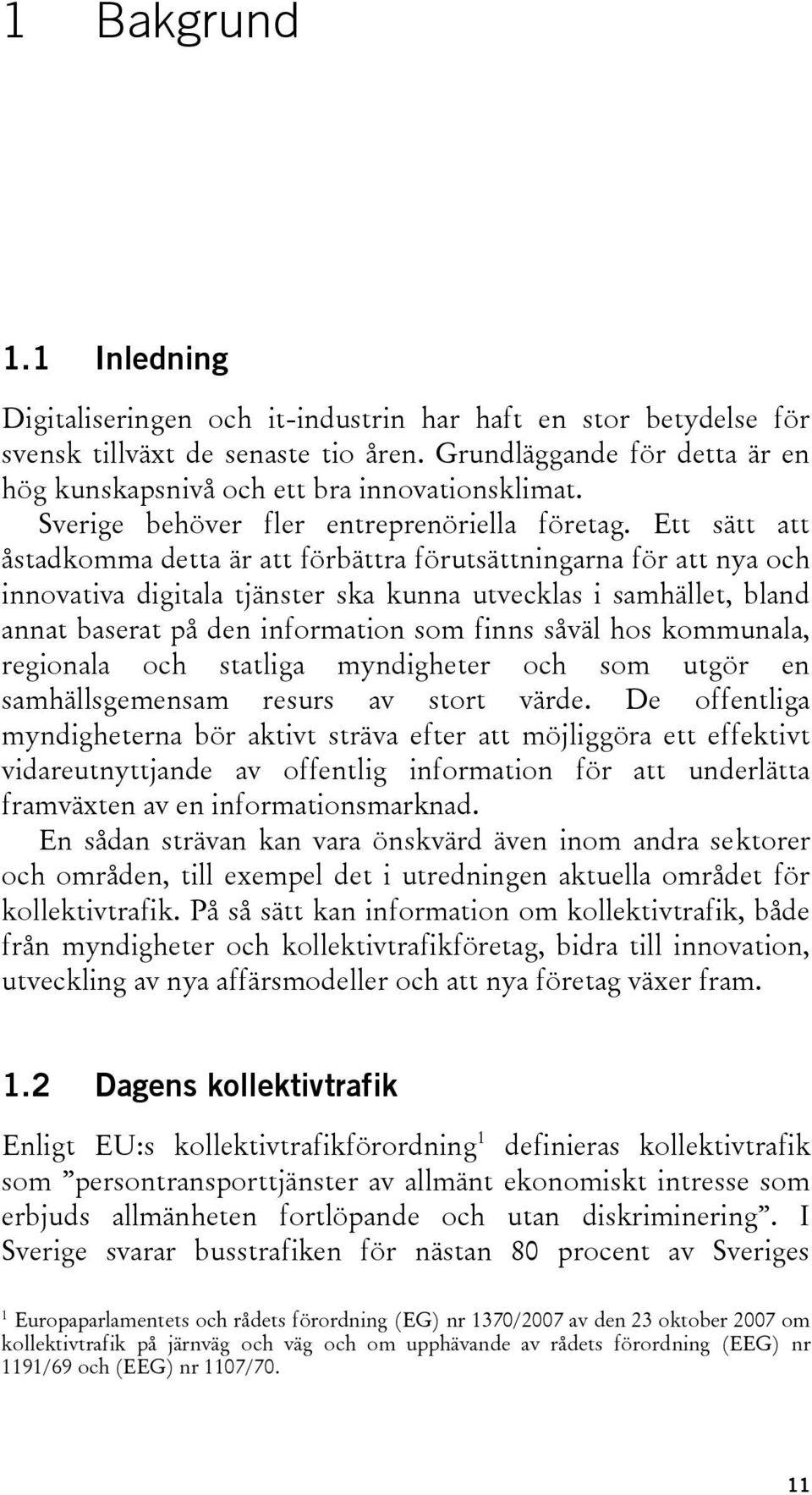 Ett sätt att åstadkomma detta är att förbättra förutsättningarna för att nya och innovativa digitala tjänster ska kunna utvecklas i samhället, bland annat baserat på den information som finns såväl