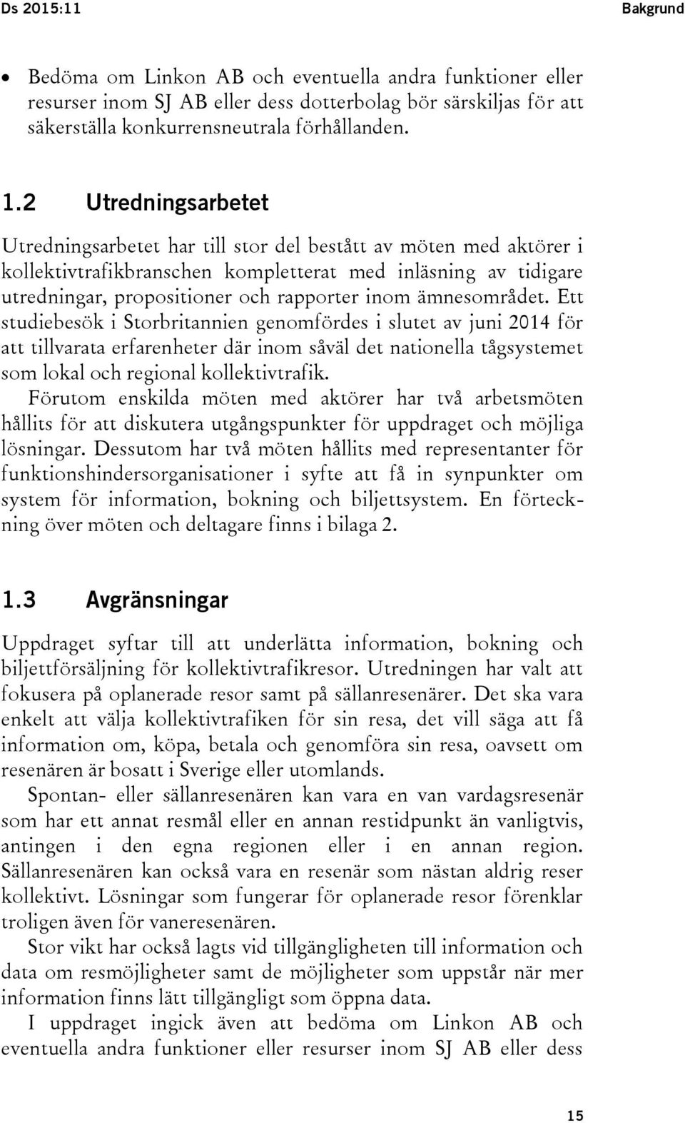 ämnesområdet. Ett studiebesök i Storbritannien genomfördes i slutet av juni 2014 för att tillvarata erfarenheter där inom såväl det nationella tågsystemet som lokal och regional kollektivtrafik.