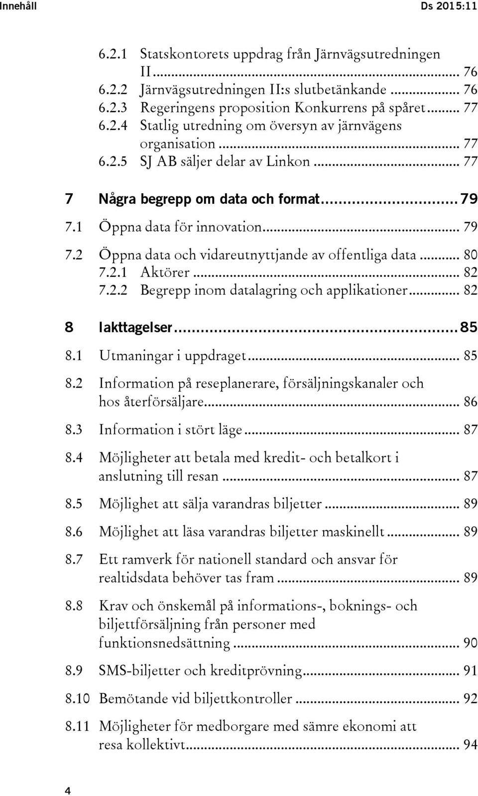 .. 82 7.2.2 Begrepp inom datalagring och applikationer... 82 8 Iakttagelser... 85 8.1 Utmaningar i uppdraget... 85 8.2 Information på reseplanerare, försäljningskanaler och hos återförsäljare... 86 8.