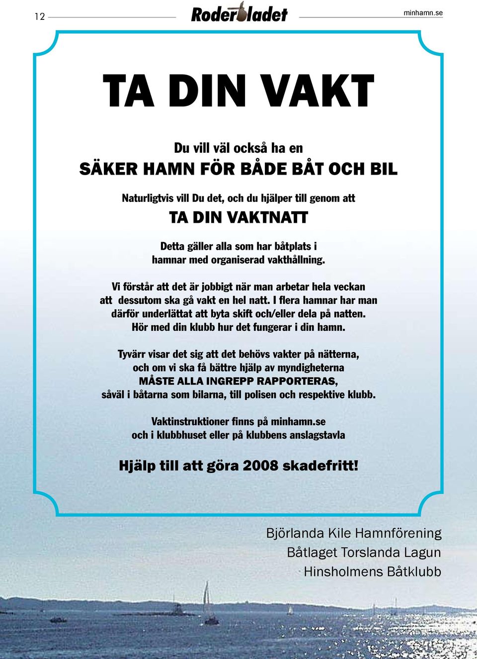 I flera hamnar har man därför underlättat att byta skift och/eller dela på natten. Hör med din klubb hur det fungerar i din hamn.