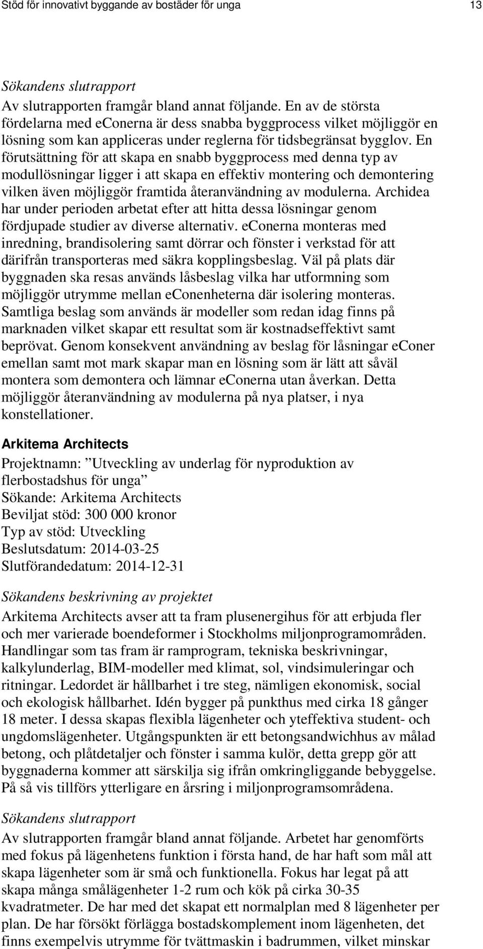 En förutsättning för att skapa en snabb byggprocess med denna typ av modullösningar ligger i att skapa en effektiv montering och demontering vilken även möjliggör framtida återanvändning av modulerna.