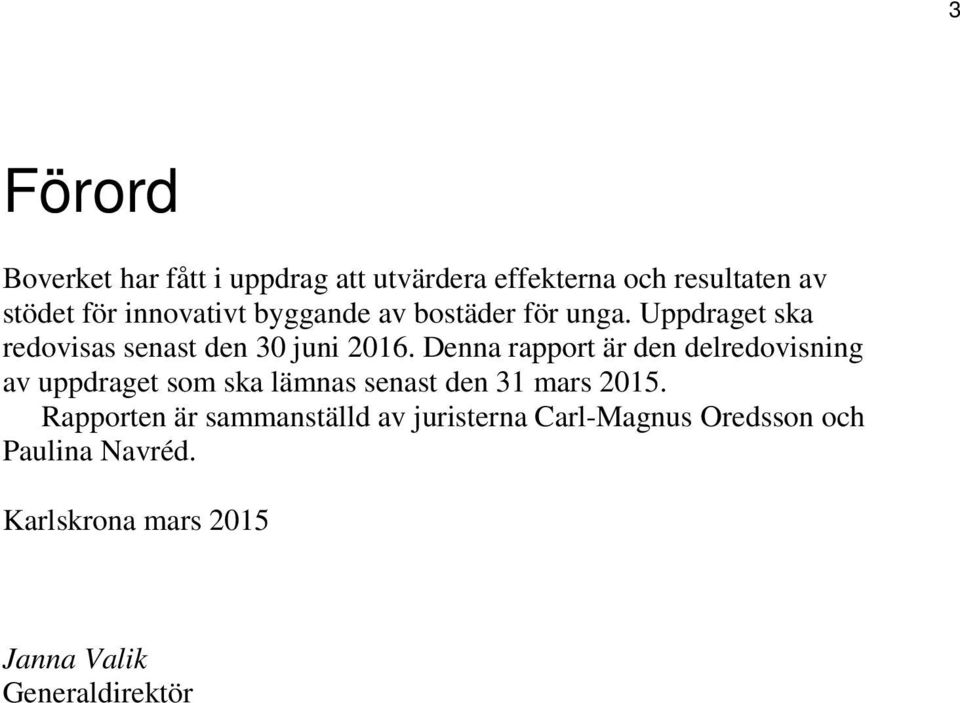 Denna rapport är den delredovisning av uppdraget som ska lämnas senast den 31 mars 2015.