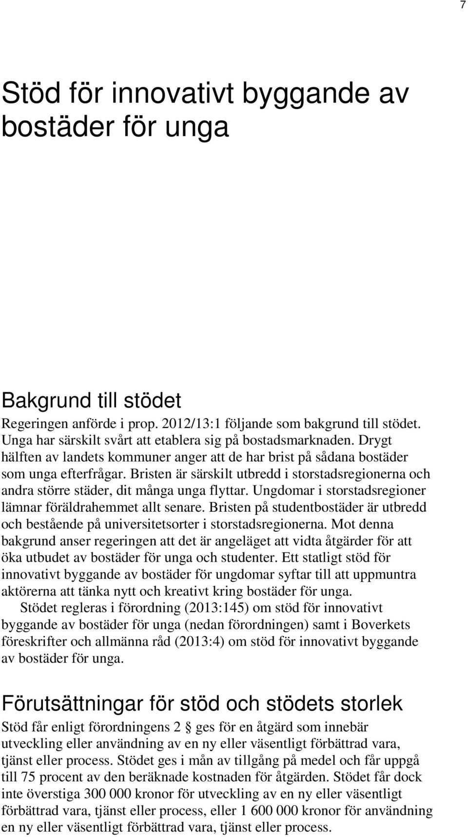 Bristen är särskilt utbredd i storstadsregionerna och andra större städer, dit många unga flyttar. Ungdomar i storstadsregioner lämnar föräldrahemmet allt senare.