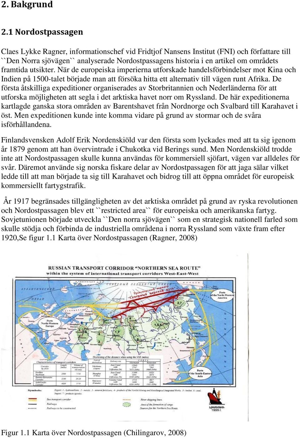 framtida utsikter. När de europeiska imperierna utforskade handelsförbindelser mot Kina och Indien på 1500-talet började man att försöka hitta ett alternativ till vägen runt Afrika.