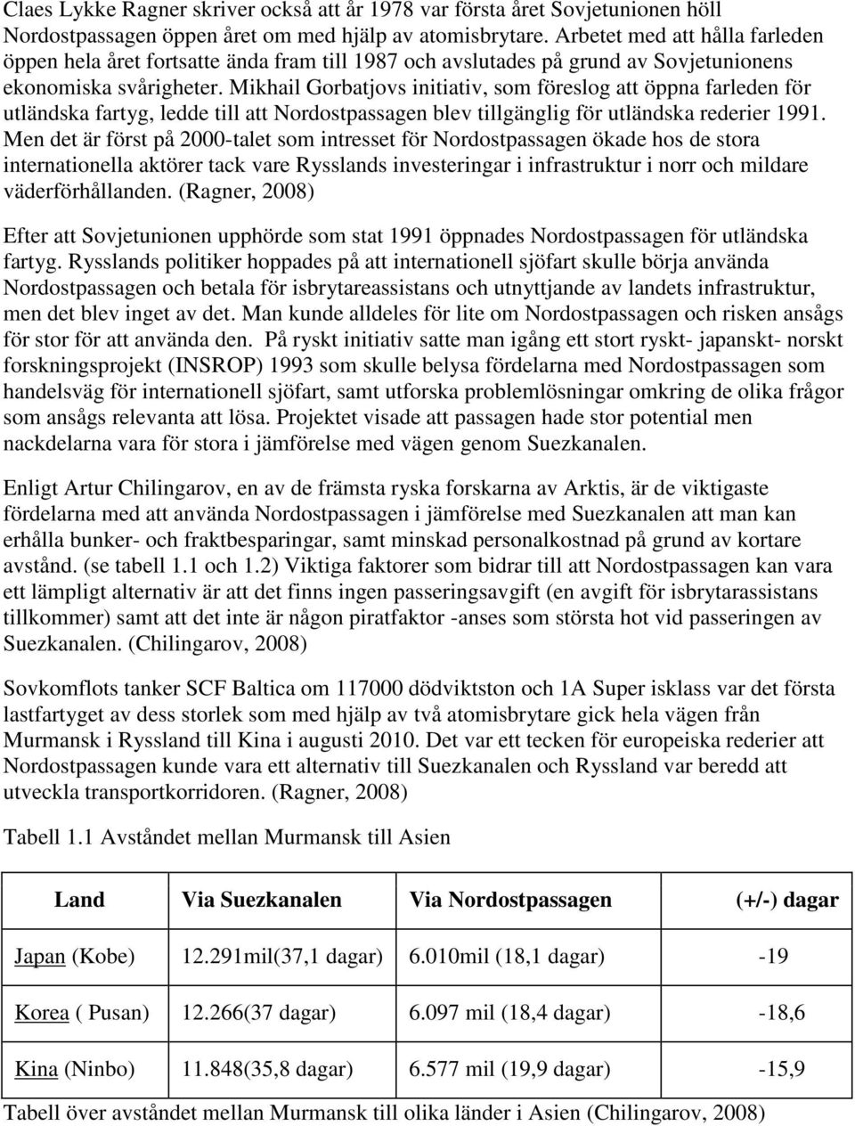 Mikhail Gorbatjovs initiativ, som föreslog att öppna farleden för utländska fartyg, ledde till att Nordostpassagen blev tillgänglig för utländska rederier 1991.