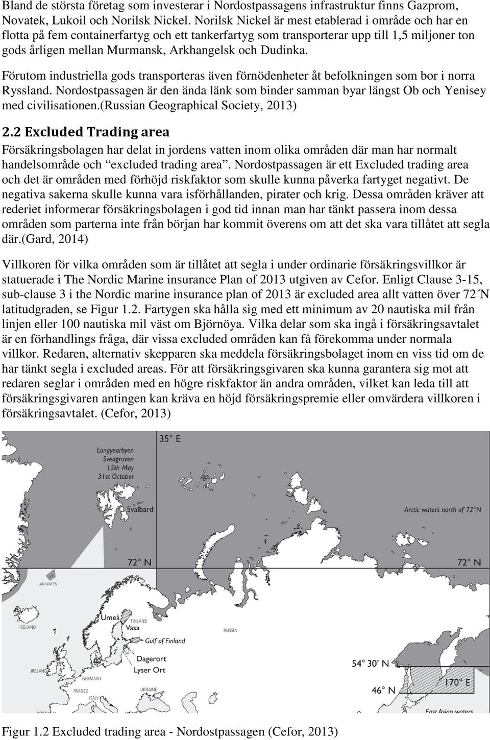 Dudinka. Förutom industriella gods transporteras även förnödenheter åt befolkningen som bor i norra Ryssland.