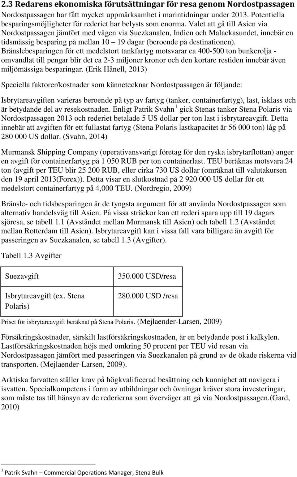 Valet att gå till Asien via Nordostpassagen jämfört med vägen via Suezkanalen, Indien och Malackasundet, innebär en tidsmässig besparing på mellan 10 19 dagar (beroende på destinationen).