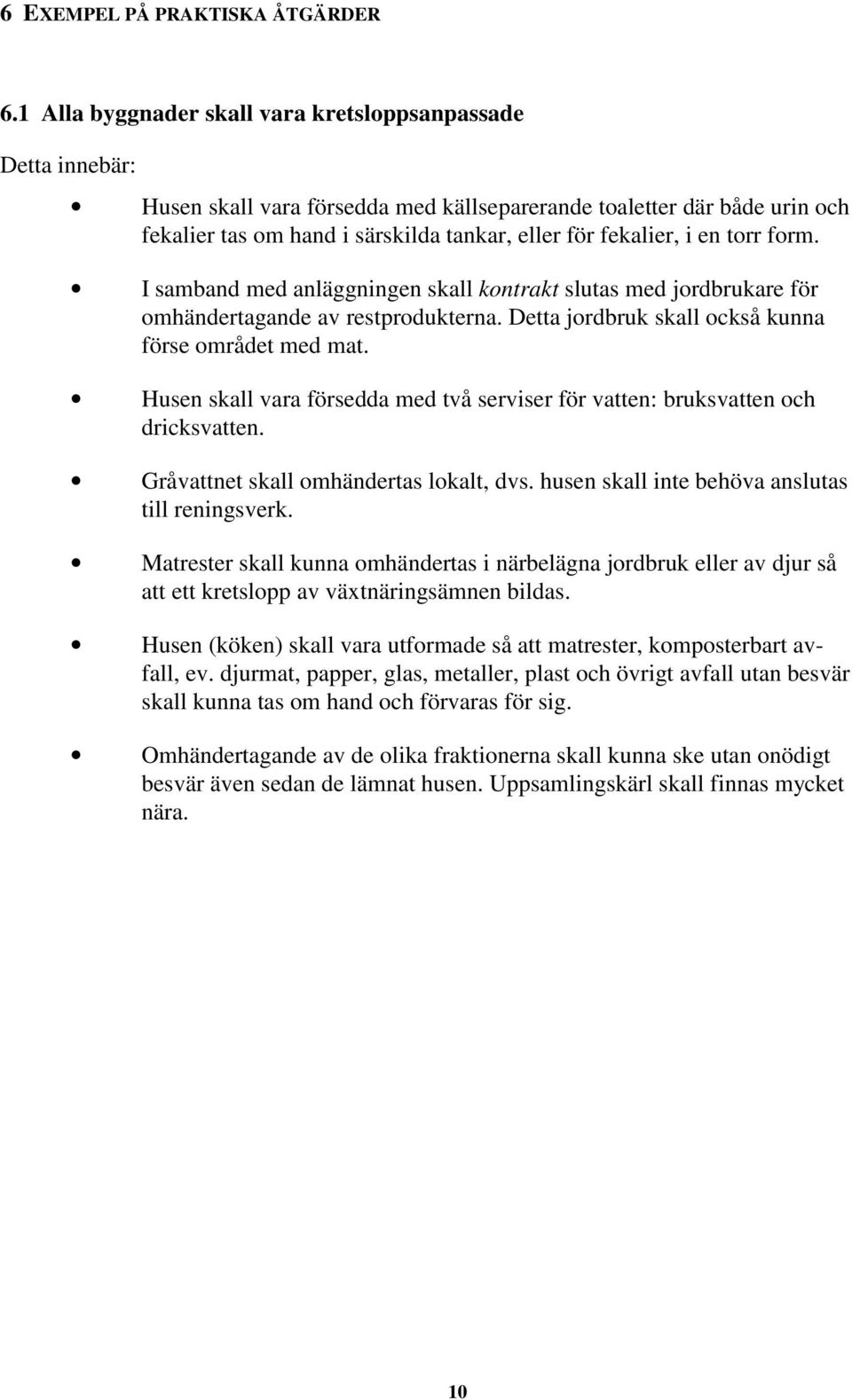 en torr form. I samband med anläggningen skall kontrakt slutas med jordbrukare för omhändertagande av restprodukterna. Detta jordbruk skall också kunna förse området med mat.
