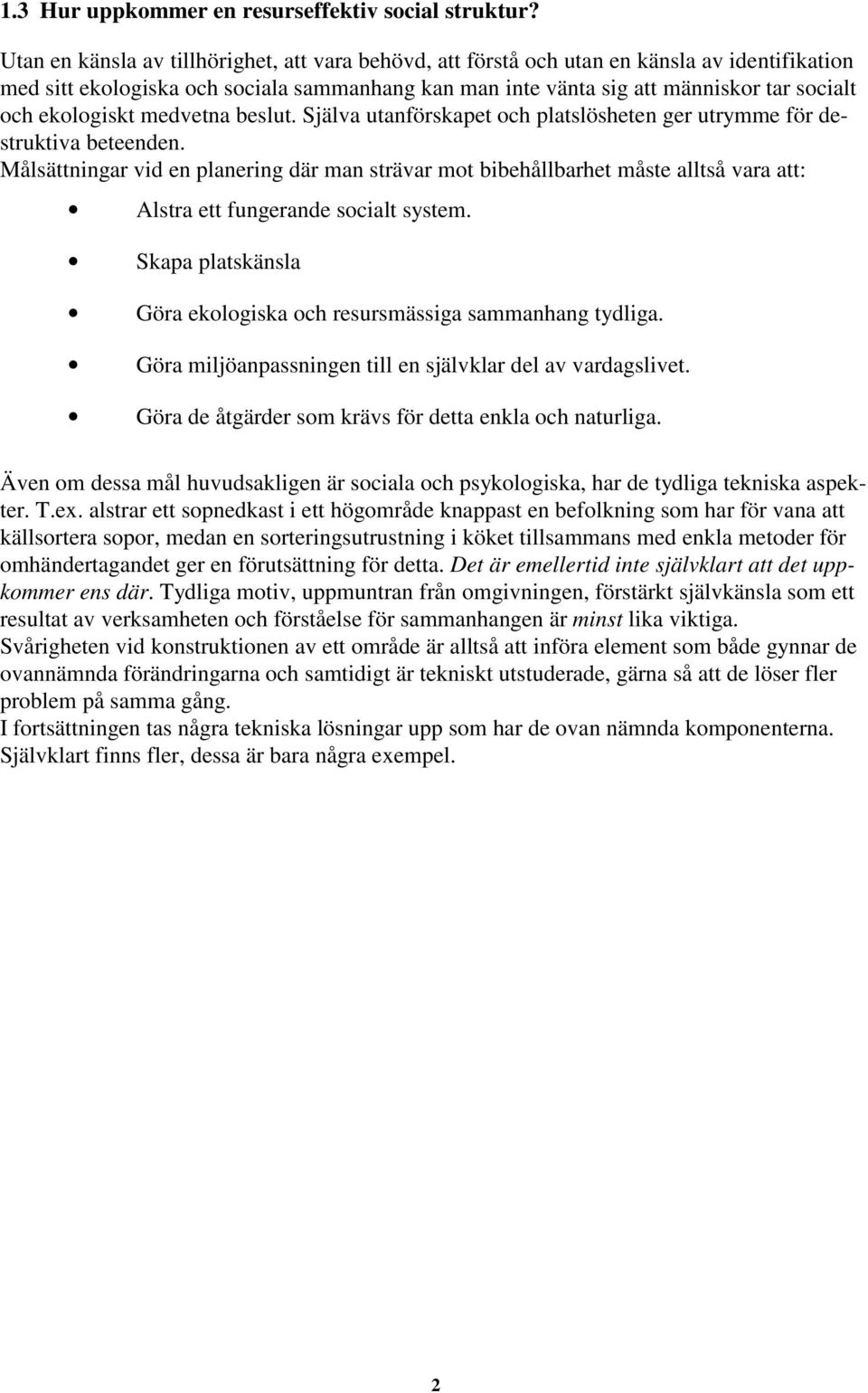 ekologiskt medvetna beslut. Själva utanförskapet och platslösheten ger utrymme för destruktiva beteenden.