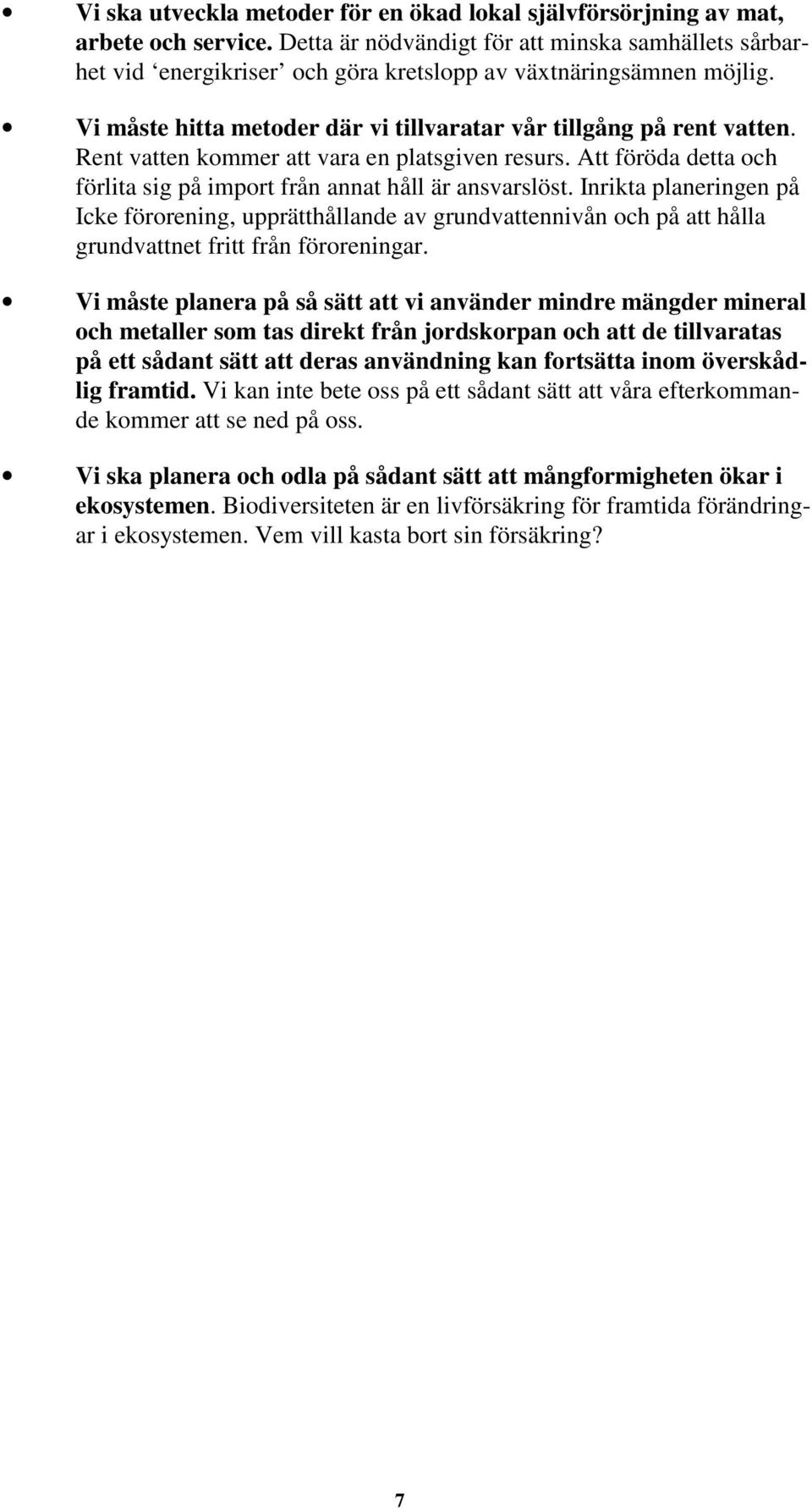 Rent vatten kommer att vara en platsgiven resurs. Att föröda detta och förlita sig på import från annat håll är ansvarslöst.