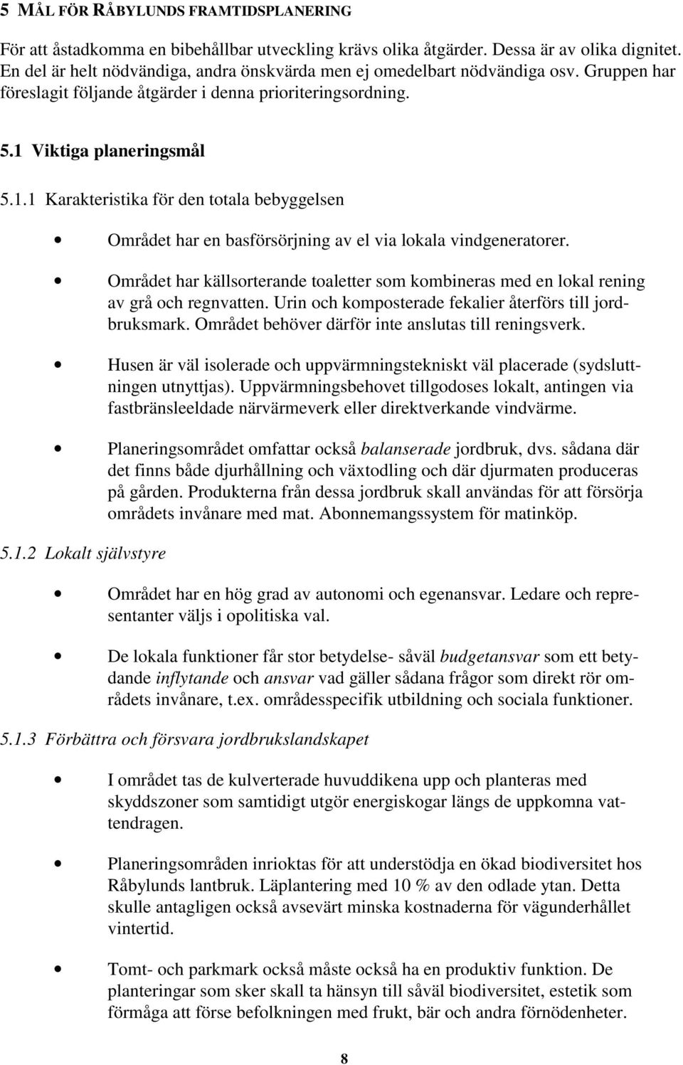 Viktiga planeringsmål 5.1.1 Karakteristika för den totala bebyggelsen Området har en basförsörjning av el via lokala vindgeneratorer.