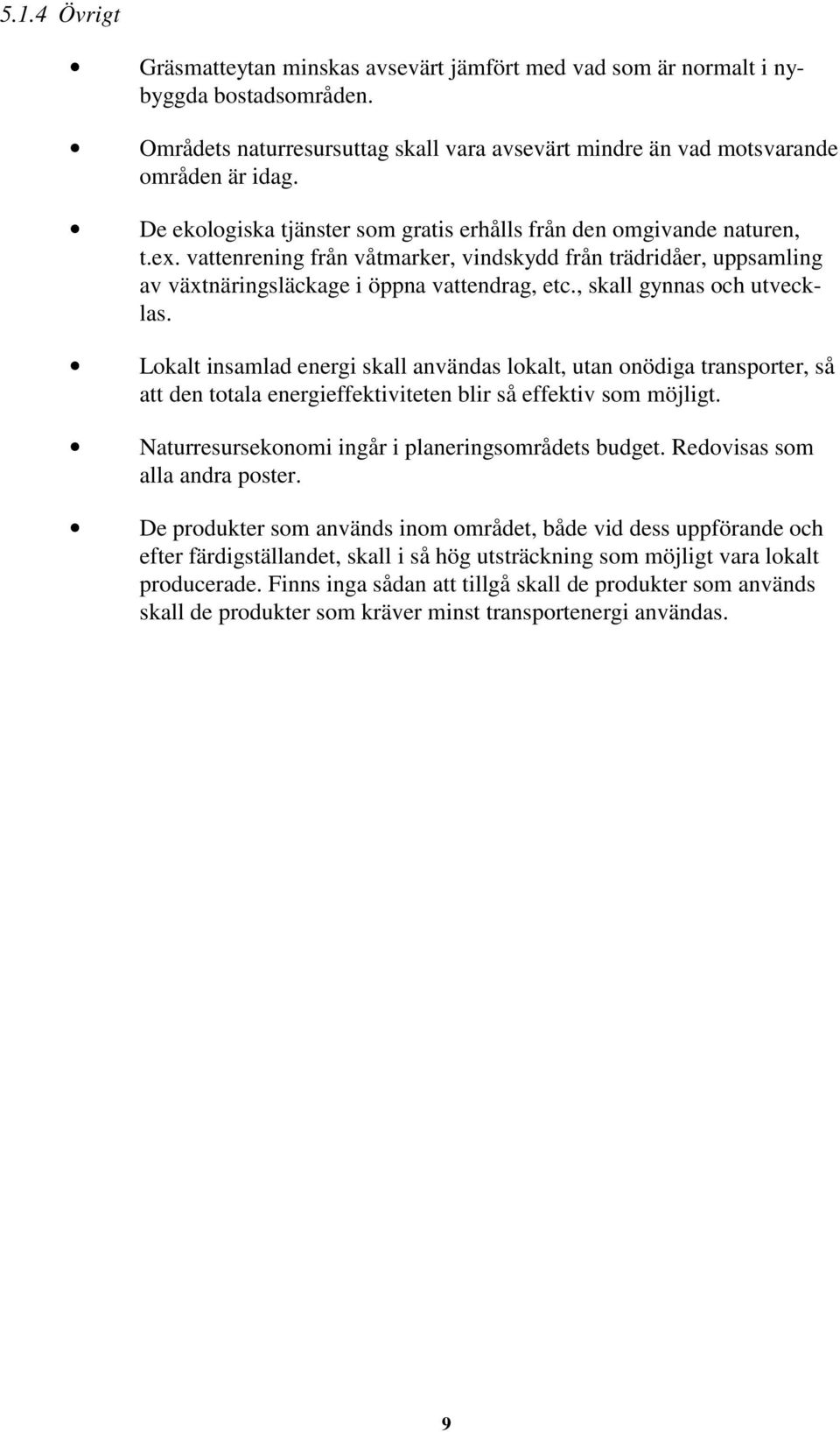 , skall gynnas och utvecklas. Lokalt insamlad energi skall användas lokalt, utan onödiga transporter, så att den totala energieffektiviteten blir så effektiv som möjligt.