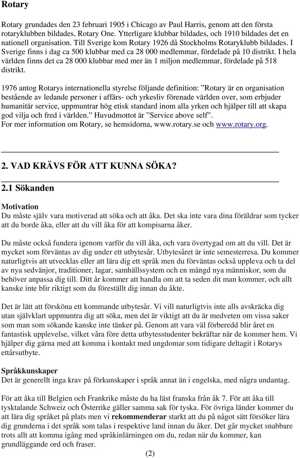 I Sverige finns i dag ca 500 klubbar med ca 28 000 medlemmar, fördelade på 10 distrikt. I hela världen finns det ca 28 000 klubbar med mer än 1 miljon medlemmar, fördelade på 518 distrikt.