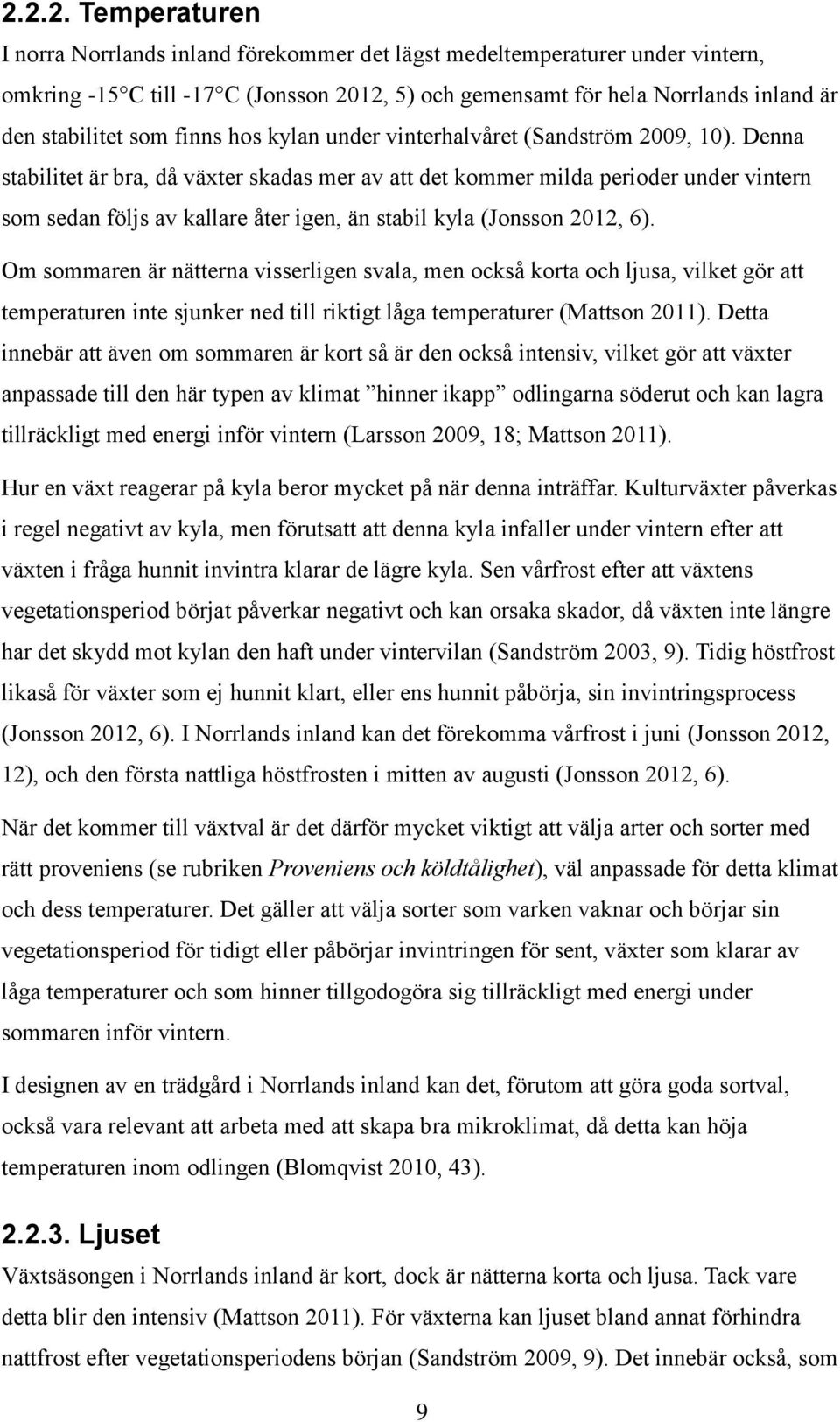 Denna stabilitet är bra, då växter skadas mer av att det kommer milda perioder under vintern som sedan följs av kallare åter igen, än stabil kyla (Jonsson 2012, 6).