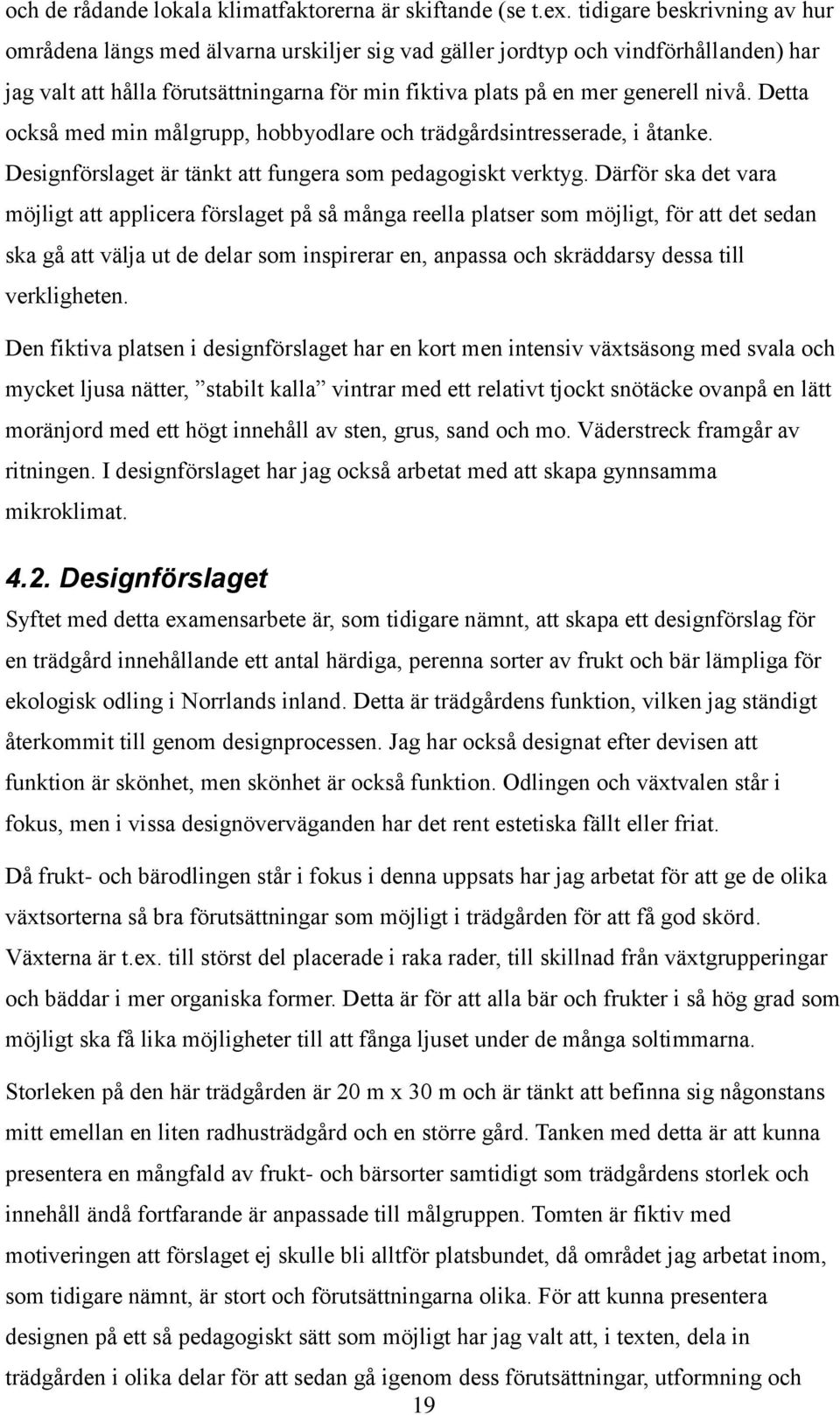 Detta också med min målgrupp, hobbyodlare och trädgårdsintresserade, i åtanke. Designförslaget är tänkt att fungera som pedagogiskt verktyg.