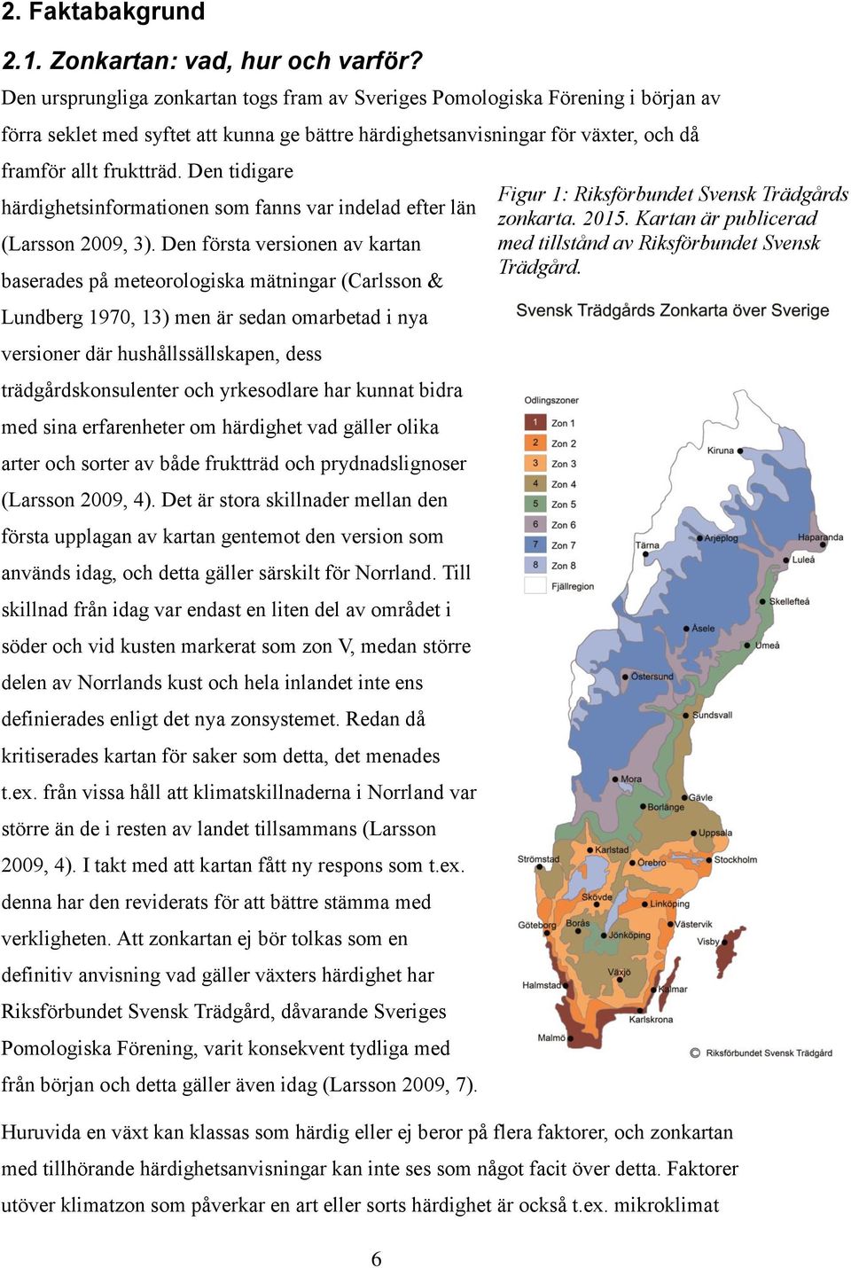 Den tidigare härdighetsinformationen som fanns var indelad efter län (Larsson 2009, 3).