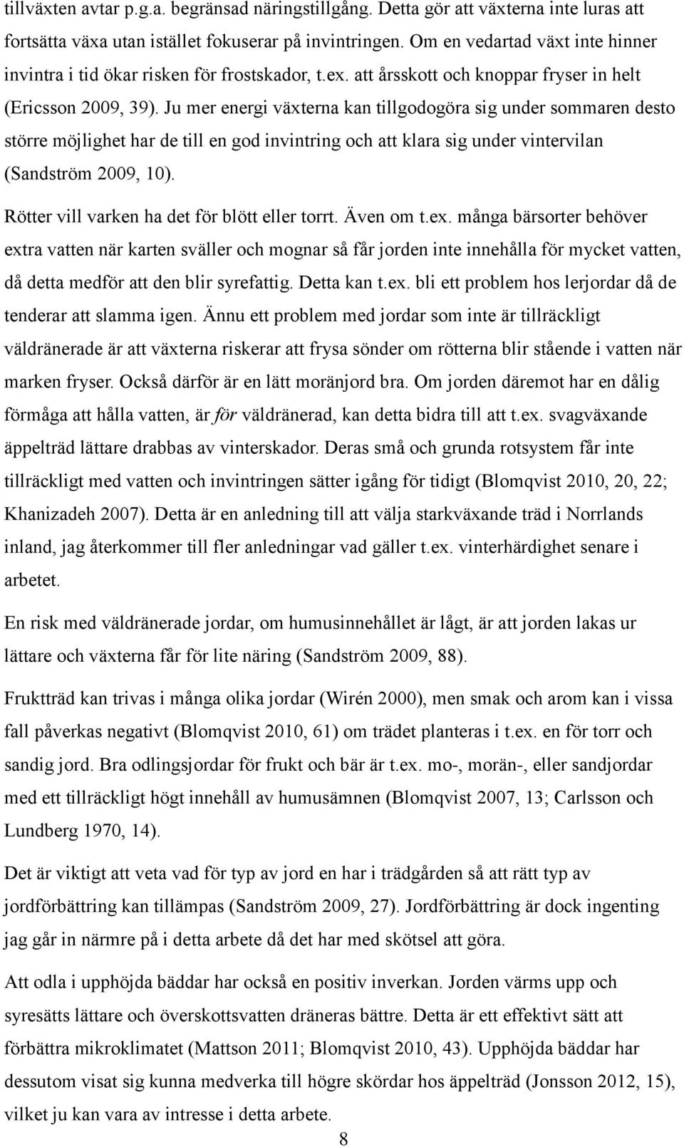 Ju mer energi växterna kan tillgodogöra sig under sommaren desto större möjlighet har de till en god invintring och att klara sig under vintervilan (Sandström 2009, 10).