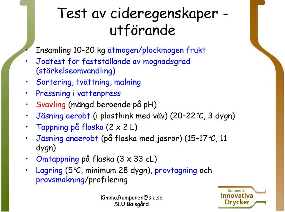 Jäsning aerobt (i plasthink med väv) (20 22 C, 3 dygn) Tappning på flaska (2 x 2 L) Jäsning anaerobt (på flaska med