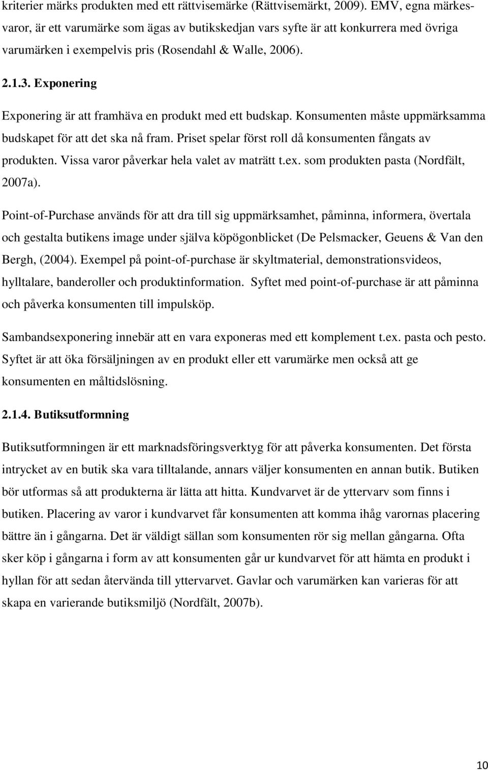 Exponering Exponering är att framhäva en produkt med ett budskap. Konsumenten måste uppmärksamma budskapet för att det ska nå fram. Priset spelar först roll då konsumenten fångats av produkten.