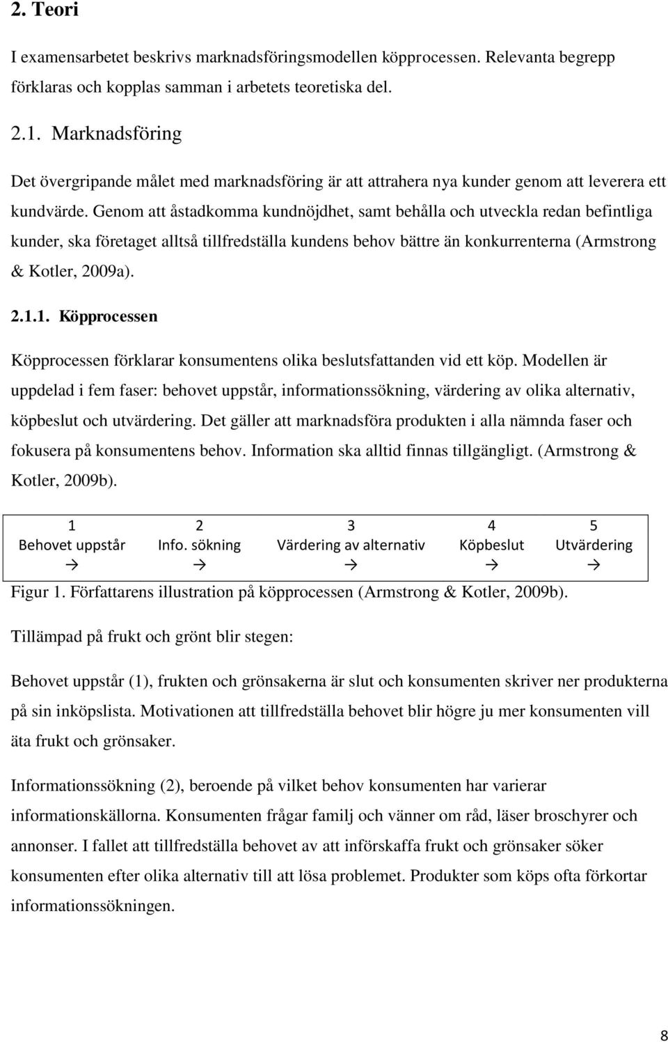 Genom att åstadkomma kundnöjdhet, samt behålla och utveckla redan befintliga kunder, ska företaget alltså tillfredställa kundens behov bättre än konkurrenterna (Armstrong & Kotler, 2009a). 2.1.