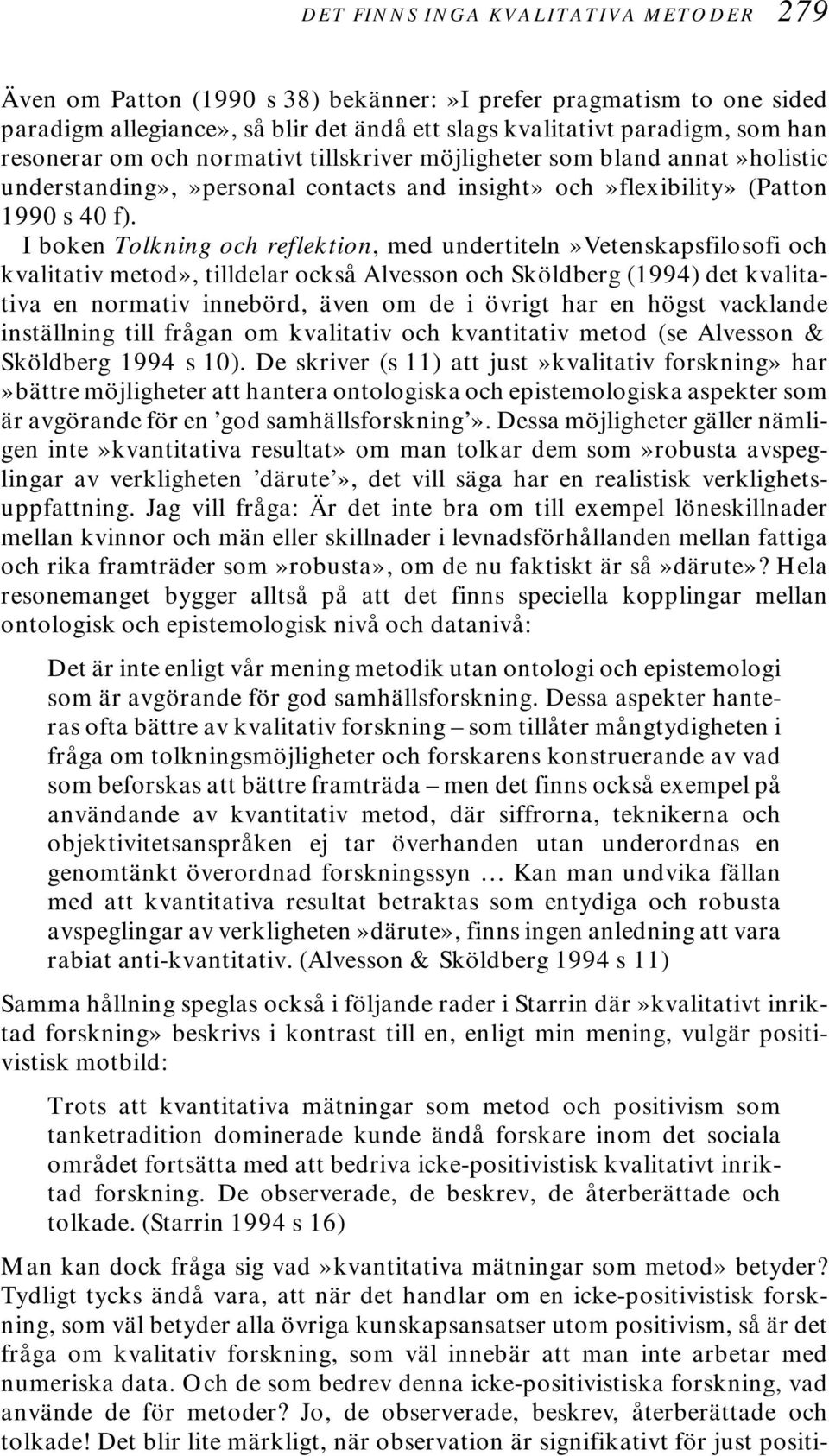 I boken Tolkning och reflektion, med undertiteln»vetenskapsfilosofi och kvalitativ metod», tilldelar också Alvesson och Sköldberg (1994) det kvalitativa en normativ innebörd, även om de i övrigt har