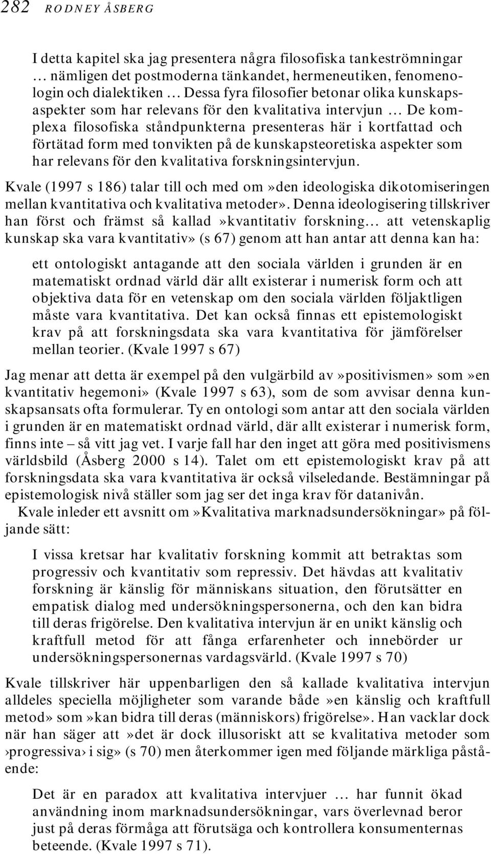 aspekter som har relevans för den kvalitativa forskningsintervjun. Kvale (1997 s 186) talar till och med om»den ideologiska dikotomiseringen mellan kvantitativa och kvalitativa metoder».