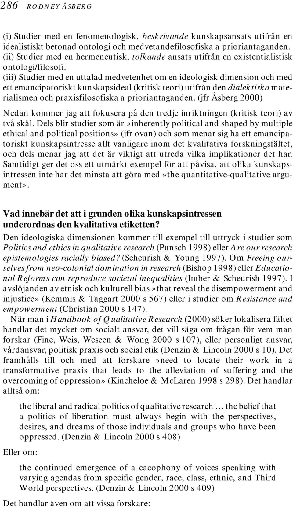 (iii) Studier med en uttalad medvetenhet om en ideologisk dimension och med ett emancipatoriskt kunskapsideal (kritisk teori) utifrån den dialektiska materialismen och praxisfilosofiska a