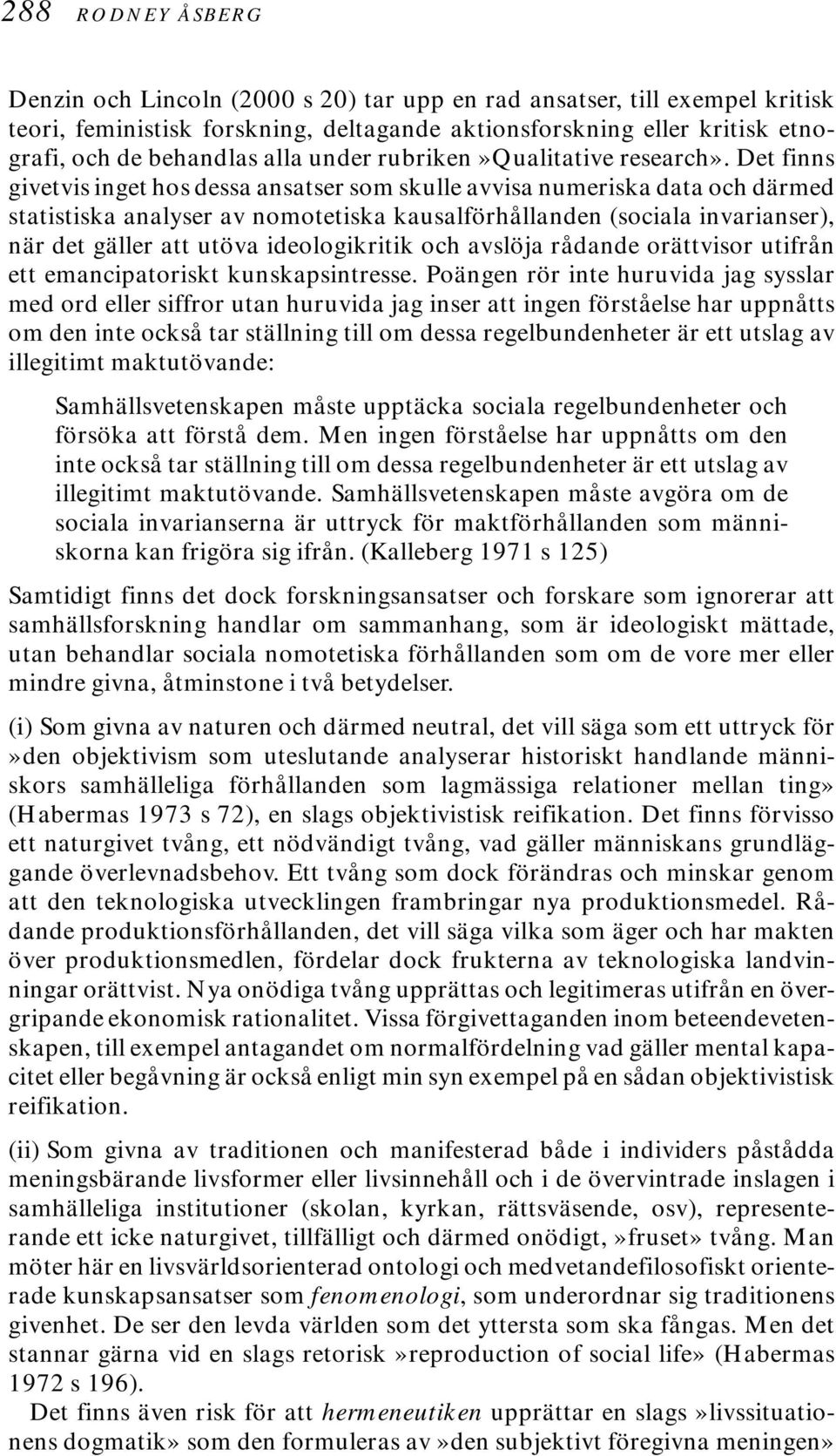 Det finns givetvis inget hos dessa ansatser som skulle avvisa numeriska data och därmed statistiska analyser av nomotetiska kausalförhållanden (sociala invarianser), när det gäller att utöva